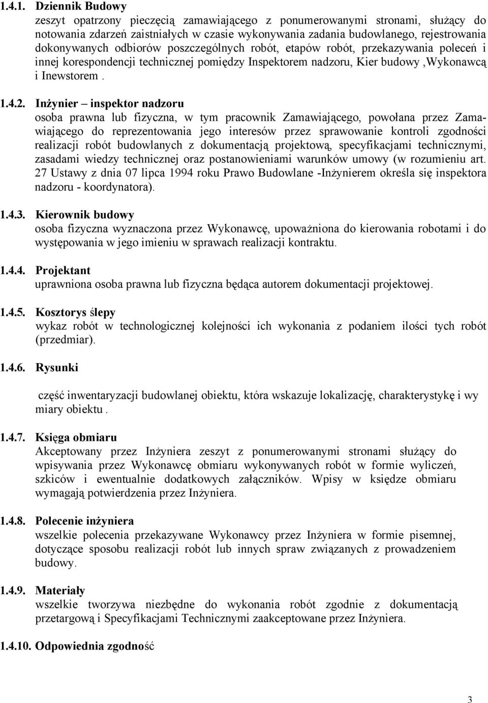 Inżynier inspektor nadzoru osoba prawna lub fizyczna, w tym pracownik Zamawiającego, powołana przez Zamawiającego do reprezentowania jego interesów przez sprawowanie kontroli zgodności realizacji