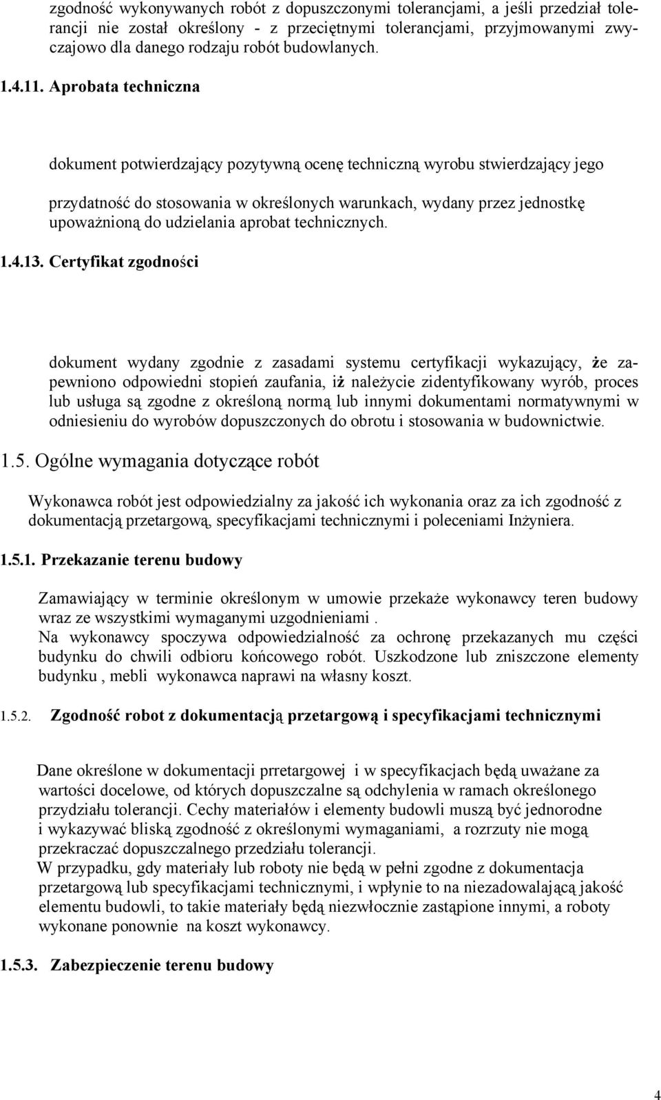 Aprobata techniczna dokument potwierdzający pozytywną ocenę techniczną wyrobu stwierdzający jego przydatność do stosowania w określonych warunkach, wydany przez jednostkę upoważnioną do udzielania