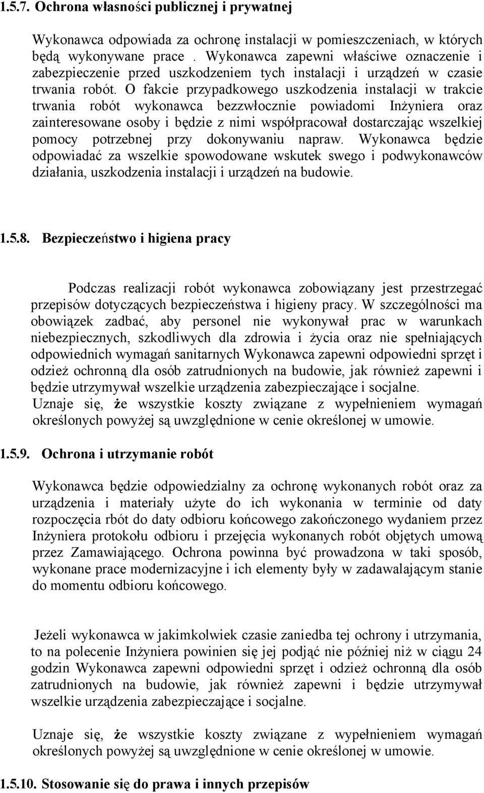 O fakcie przypadkowego uszkodzenia instalacji w trakcie trwania robót wykonawca bezzwłocznie powiadomi Inżyniera oraz zainteresowane osoby i będzie z nimi współpracował dostarczając wszelkiej pomocy