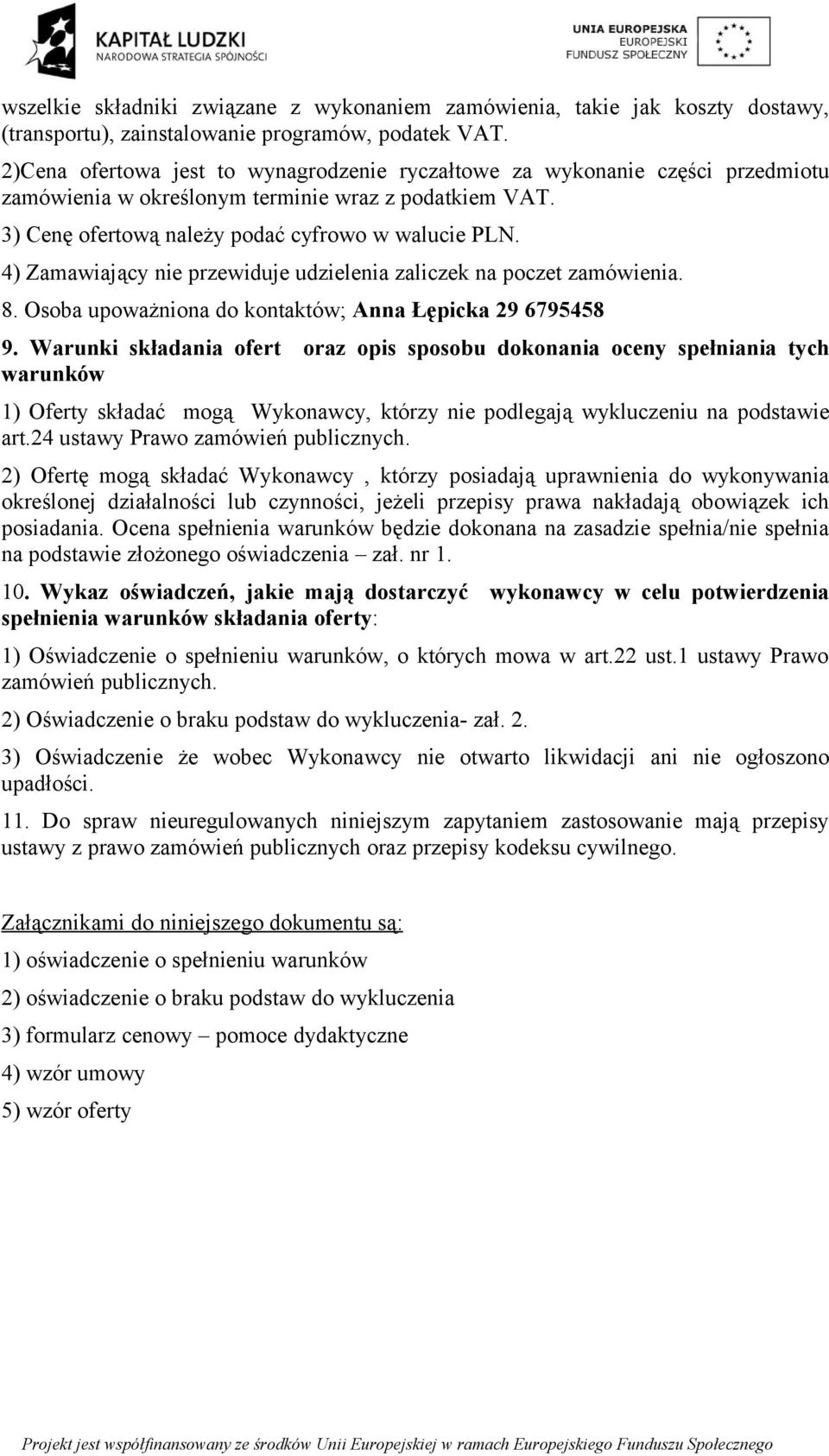 4) Zamawiający nie przewiduje udzielenia zaliczek na poczet zamówienia. 8. Osoba upoważniona do kontaktów; Anna Łępicka 29 6795458 9.