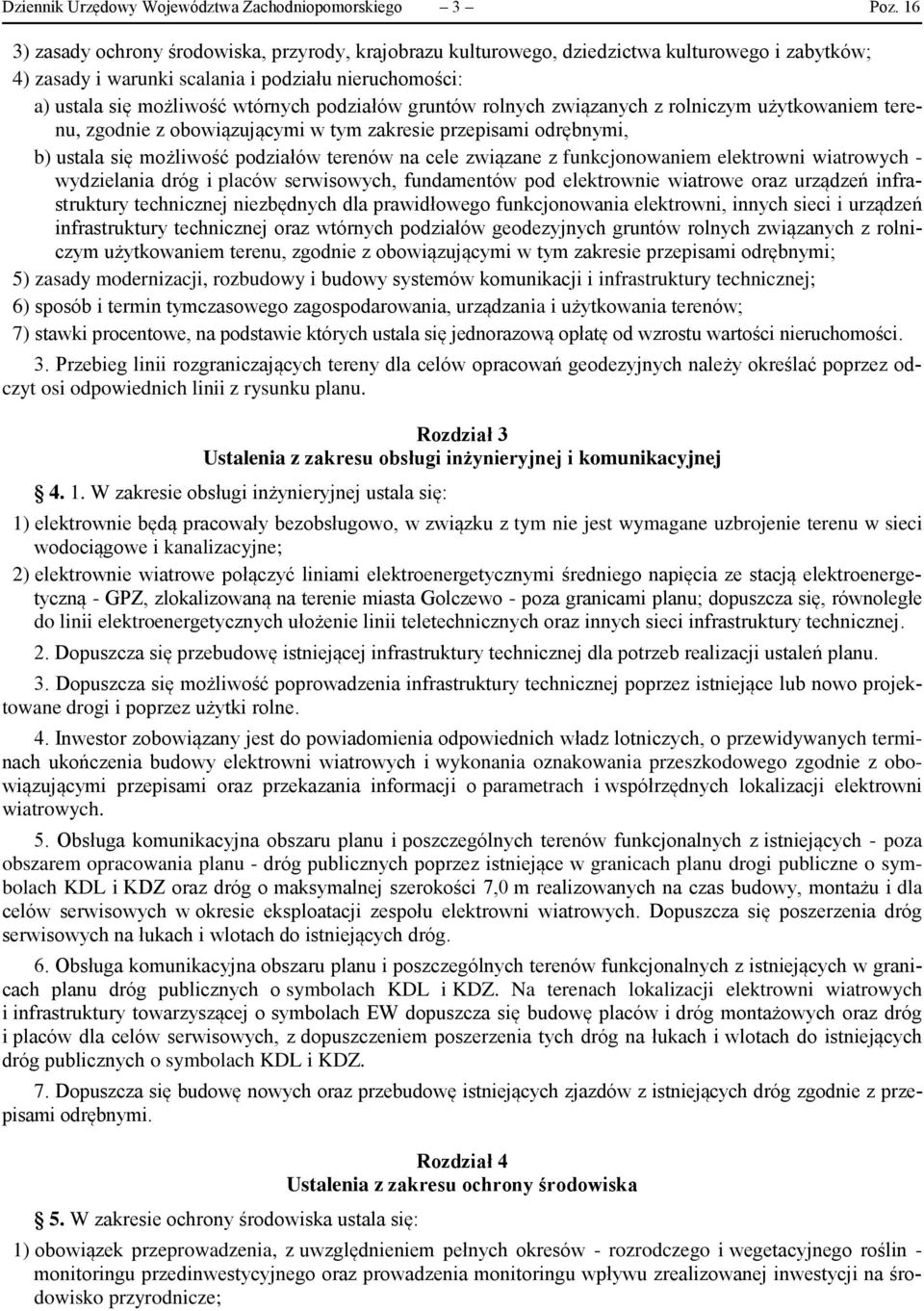 podziałów gruntów rolnych związanych z rolniczym użytkowaniem terenu, zgodnie z obowiązującymi w tym zakresie przepisami odrębnymi, b) ustala się możliwość podziałów terenów na cele związane z