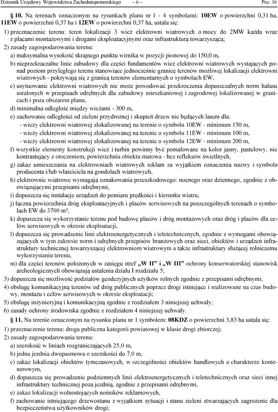3 wież elektrowni wiatrowych o mocy do 2MW każda wraz z placami montażowymi i drogami eksploatacyjnymi oraz infrastrukturą towarzyszącą; 2) zasady zagospodarowania terenu: a) maksymalna wysokość
