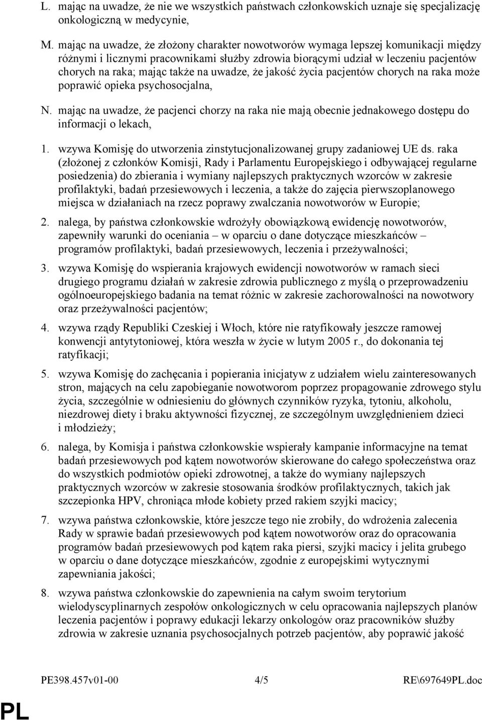 uwadze, że jakość życia pacjentów chorych na raka może poprawić opieka psychosocjalna, N. mając na uwadze, że pacjenci chorzy na raka nie mają obecnie jednakowego dostępu do informacji o lekach, 1.