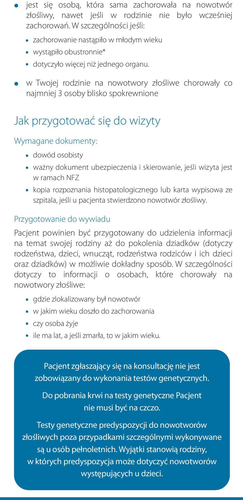 w Twojej rodzinie na nowotwory złośliwe chorowały co najmniej 3 osoby blisko spokrewnione Jak przygotować się do wizyty Wymagane dokumenty: dowód osobisty ważny dokument ubezpieczenia i skierowanie,