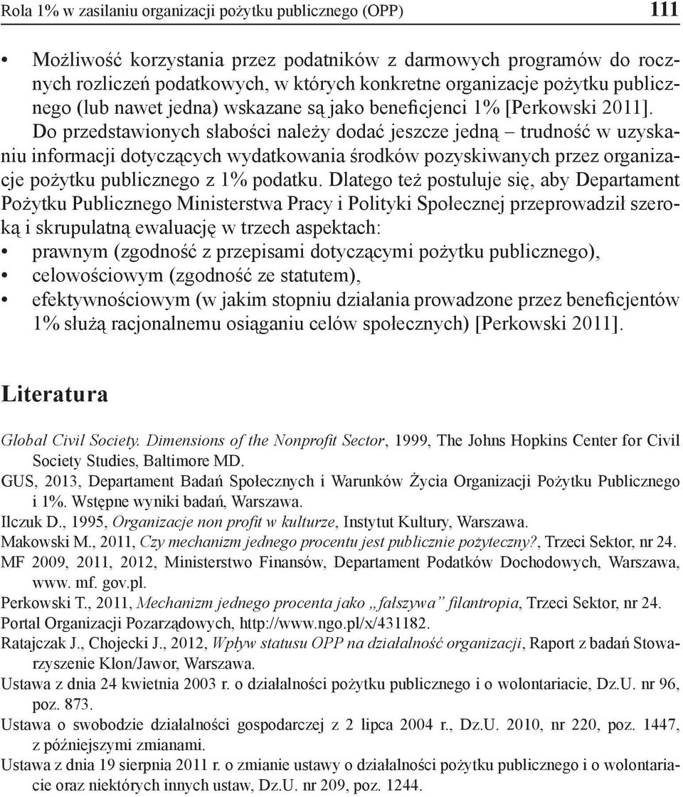 Do przedstawionych słabości należy dodać jeszcze jedną trudność w uzyskaniu informacji dotyczących wydatkowania środków pozyskiwanych przez organizacje pożytku publicznego z 1% podatku.