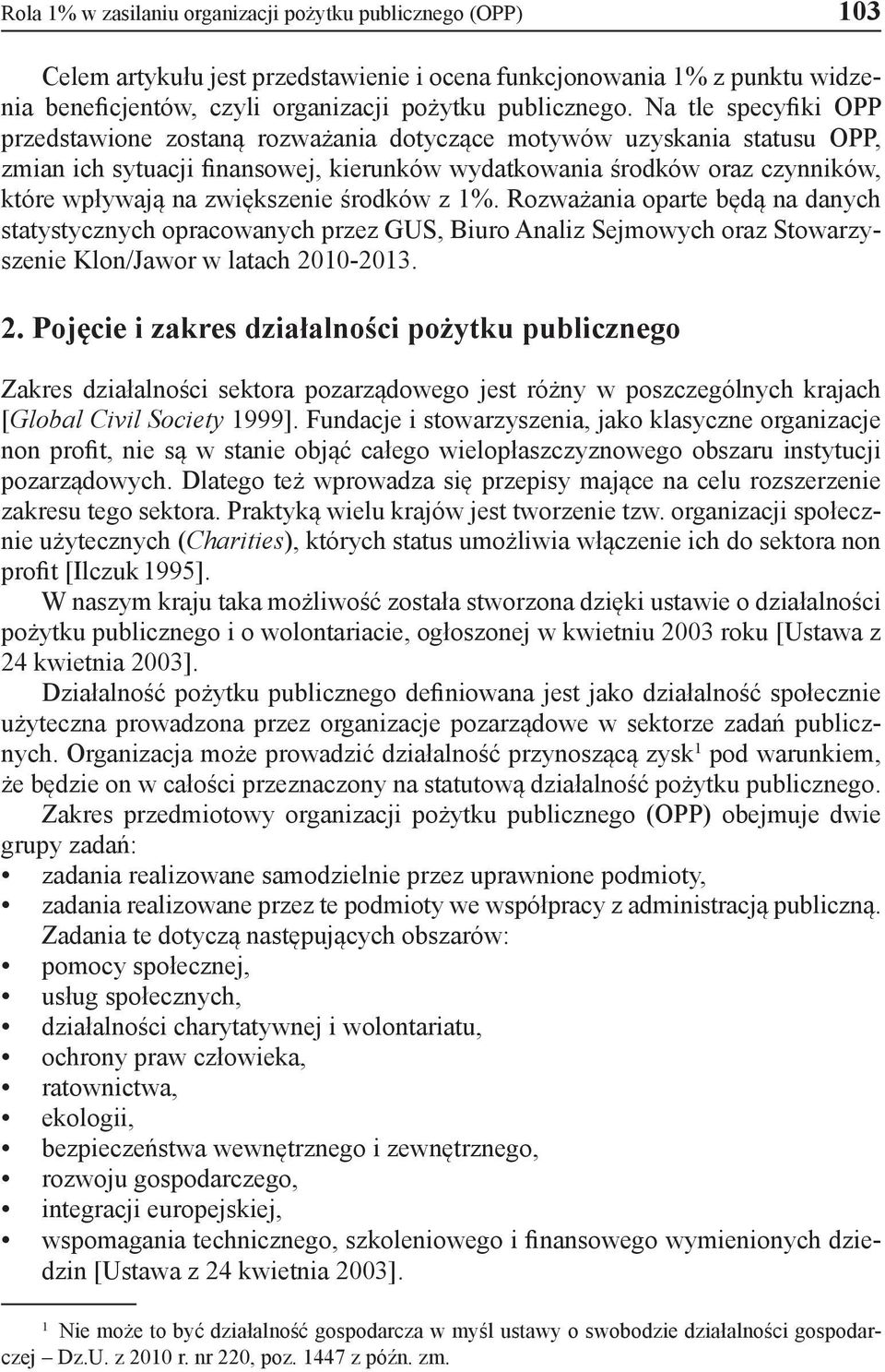 zwiększenie środków z 1%. Rozważania oparte będą na danych statystycznych opracowanych przez GUS, Biuro Analiz Sejmowych oraz Stowarzyszenie Klon/Jawor w latach 20
