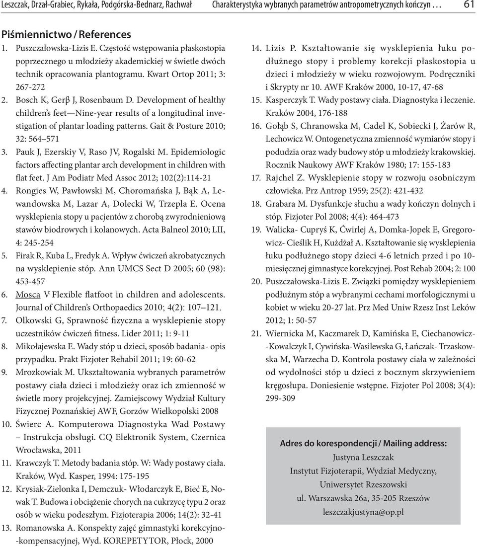 Gait & Posture 2010; 32: 564 571 3. Pauk J, Ezerskiy V, Raso JV, Rogalski M. Epidemiologic factors affecting plantar arch development in children with flat feet.