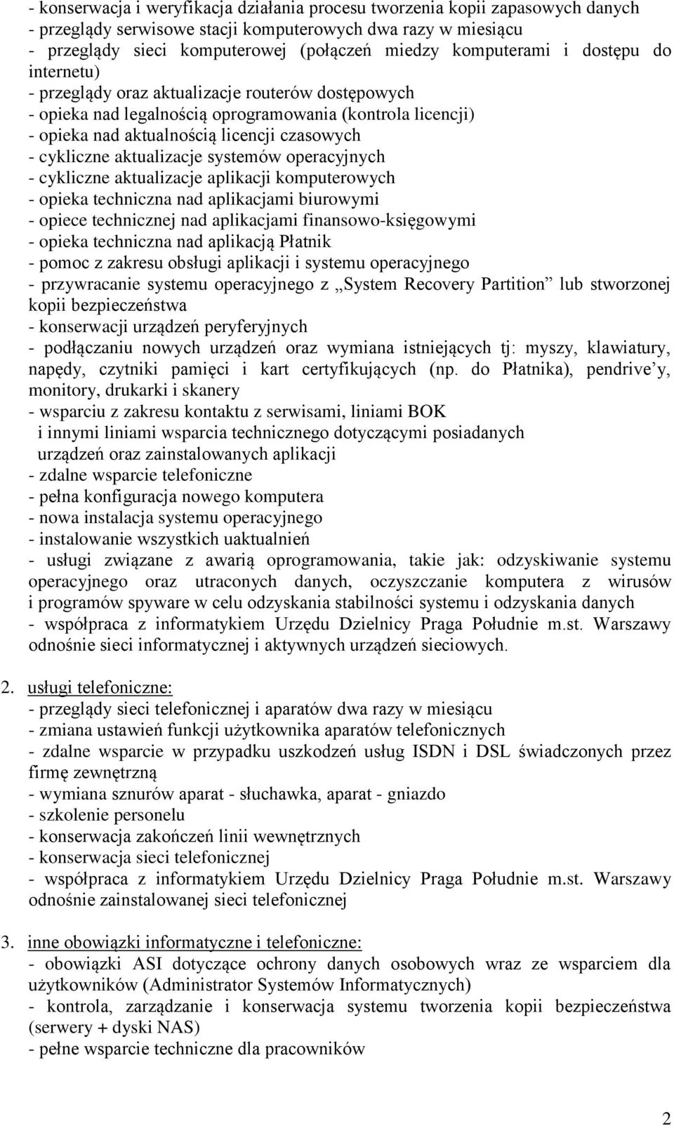 cykliczne aktualizacje systemów operacyjnych - cykliczne aktualizacje aplikacji komputerowych - opieka techniczna nad aplikacjami biurowymi - opiece technicznej nad aplikacjami finansowo-księgowymi -