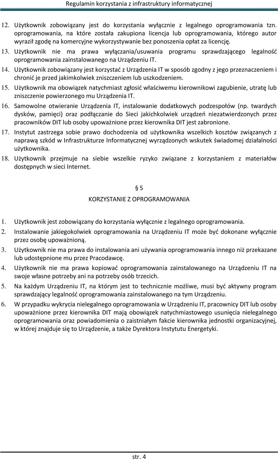 Użytkownik nie ma prawa wyłączania/usuwania programu sprawdzającego legalność oprogramowania zainstalowanego na Urządzeniu IT. 14.