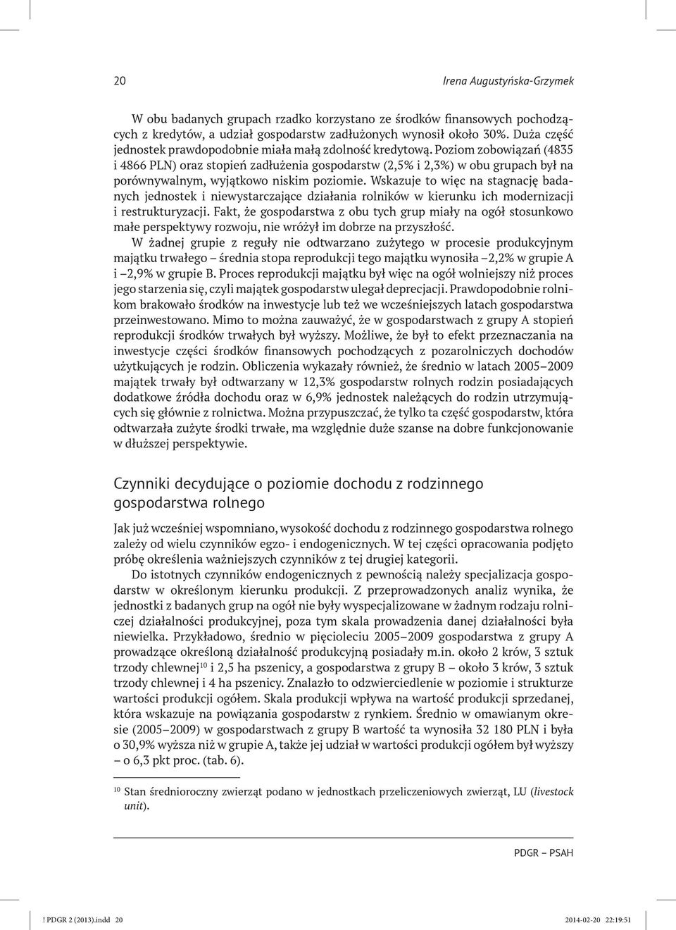 Poziom zobowiązań (4835 i 4866 PLN) oraz stopień zadłużenia gospodarstw (2,5% i 2,3%) w obu grupach był na porównywalnym, wyjątkowo niskim poziomie.
