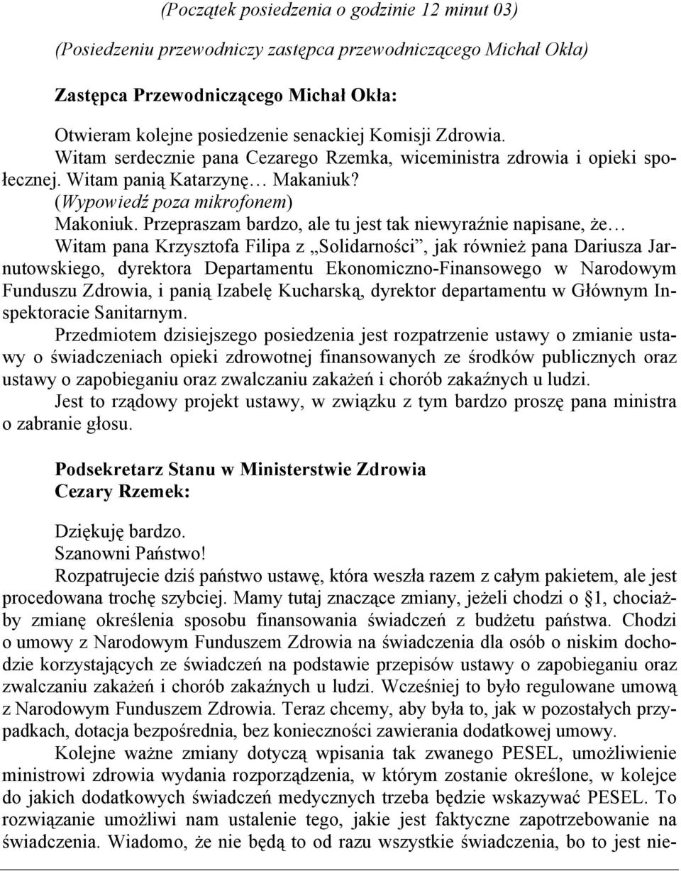 Przepraszam bardzo, ale tu jest tak niewyraźnie napisane, że Witam pana Krzysztofa Filipa z Solidarności, jak również pana Dariusza Jarnutowskiego, dyrektora Departamentu Ekonomiczno-Finansowego w