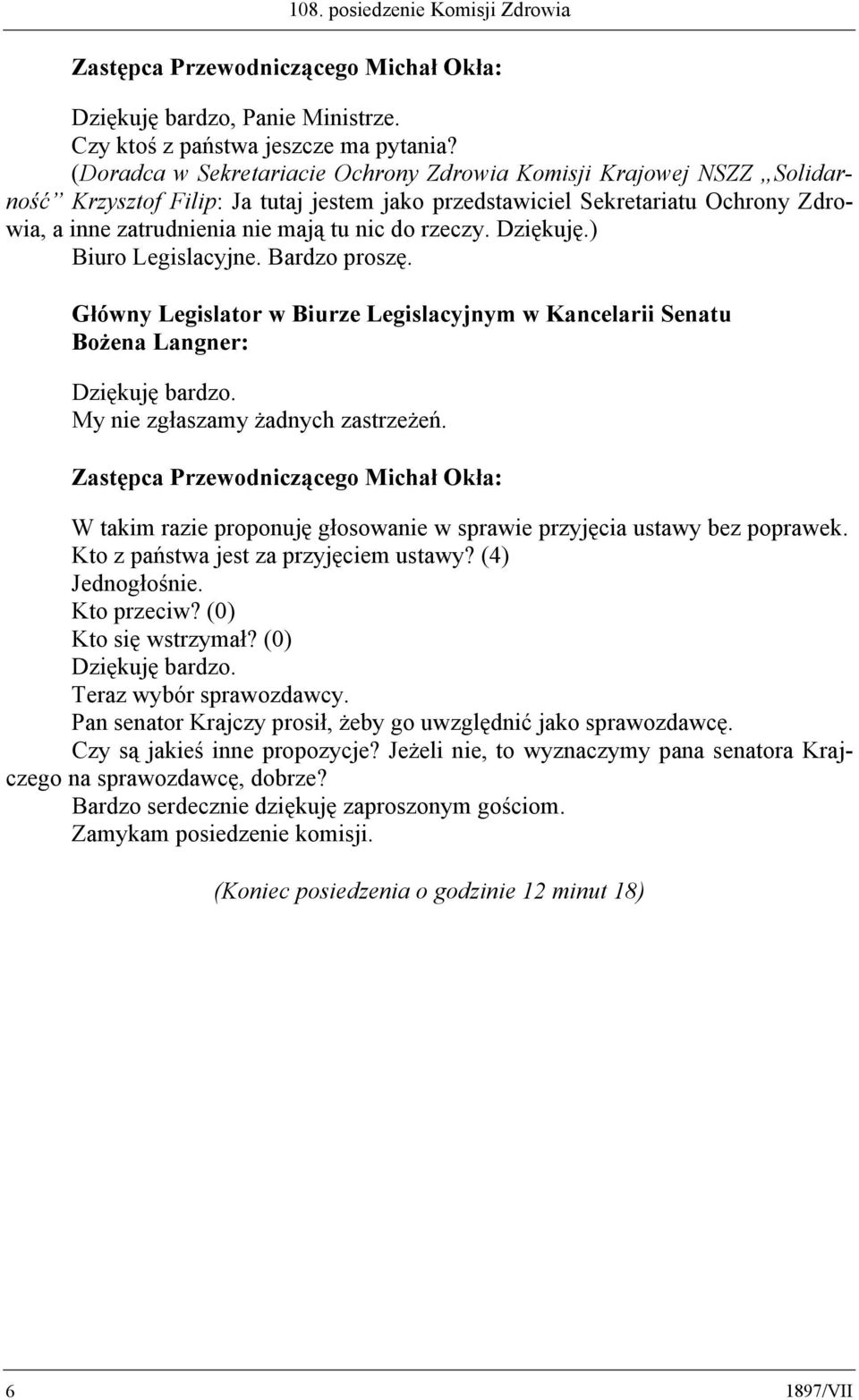 rzeczy. Dziękuję.) Biuro Legislacyjne. Bardzo proszę. Główny Legislator w Biurze Legislacyjnym w Kancelarii Senatu Bożena Langner: My nie zgłaszamy żadnych zastrzeżeń.