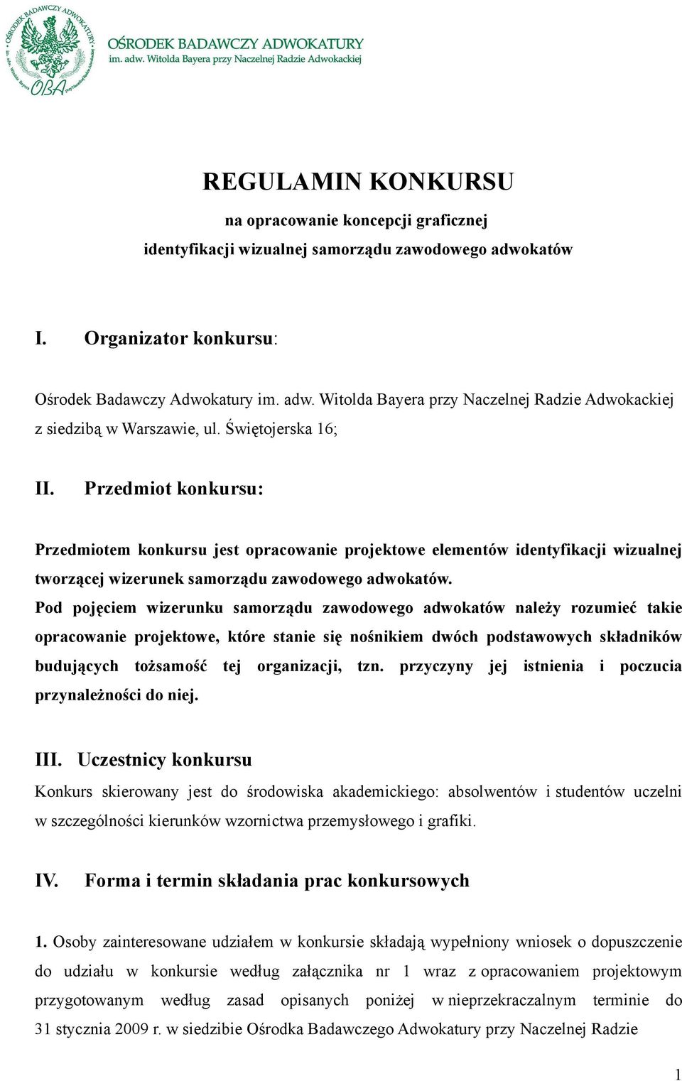 Pod pojęciem wizerunku samorządu zawodowego adwokatów należy rozumieć takie opracowanie projektowe, które stanie się nośnikiem dwóch podstawowych składników budujących tożsamość tej organizacji, tzn.