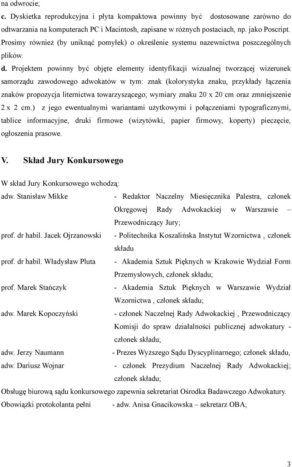 Projektem powinny być objęte elementy identyfikacji wizualnej tworzącej wizerunek samorządu zawodowego adwokatów w tym: znak (kolorystyka znaku, przykłady łączenia znaków propozycja liternictwa