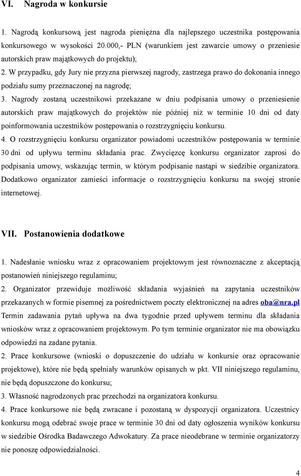 W przypadku, gdy Jury nie przyzna pierwszej nagrody, zastrzega prawo do dokonania innego podziału sumy przeznaczonej na nagrodę; 3.