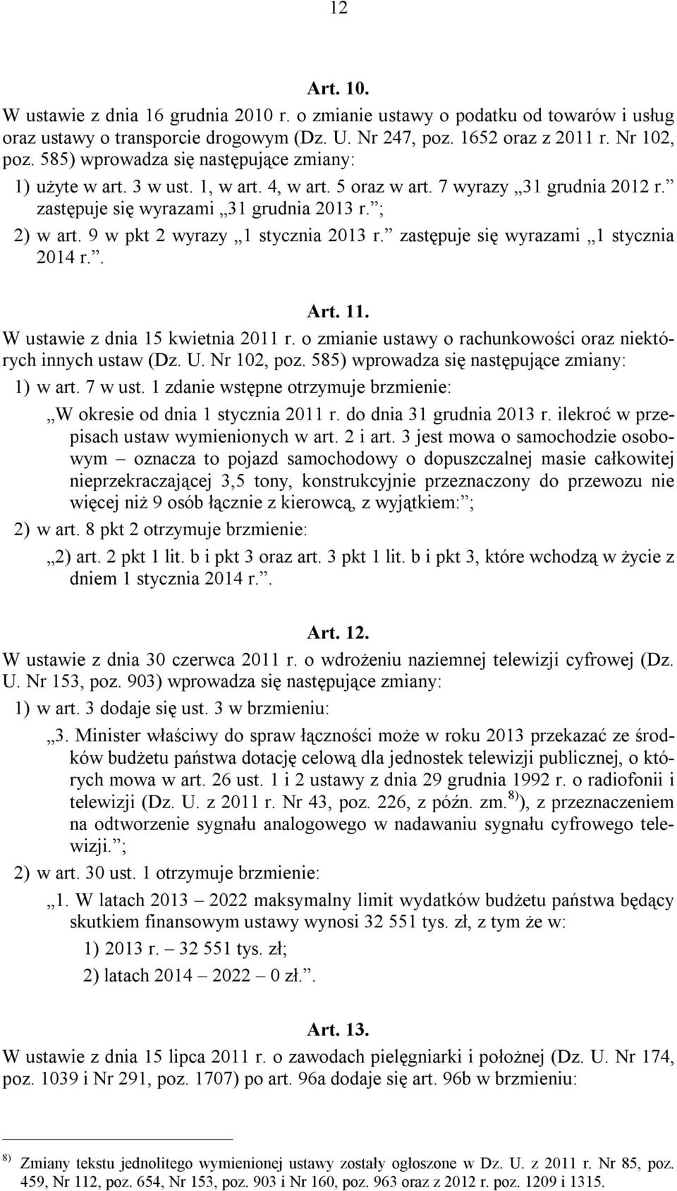 9 w pkt 2 wyrazy 1 stycznia 2013 r. zastępuje się wyrazami 1 stycznia 2014 r.. Art. 11. W ustawie z dnia 15 kwietnia 2011 r. o zmianie ustawy o rachunkowości oraz niektórych innych ustaw (Dz. U.