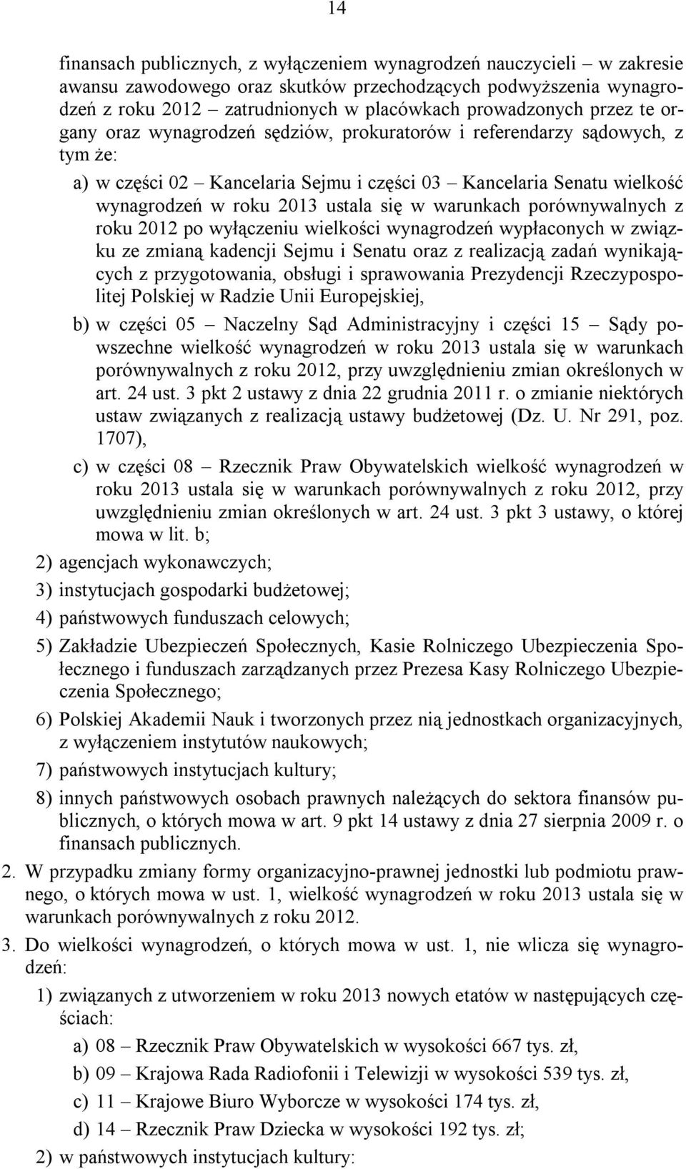 warunkach porównywalnych z roku 2012 po wyłączeniu wielkości wynagrodzeń wypłaconych w związku ze zmianą kadencji Sejmu i Senatu oraz z realizacją zadań wynikających z przygotowania, obsługi i