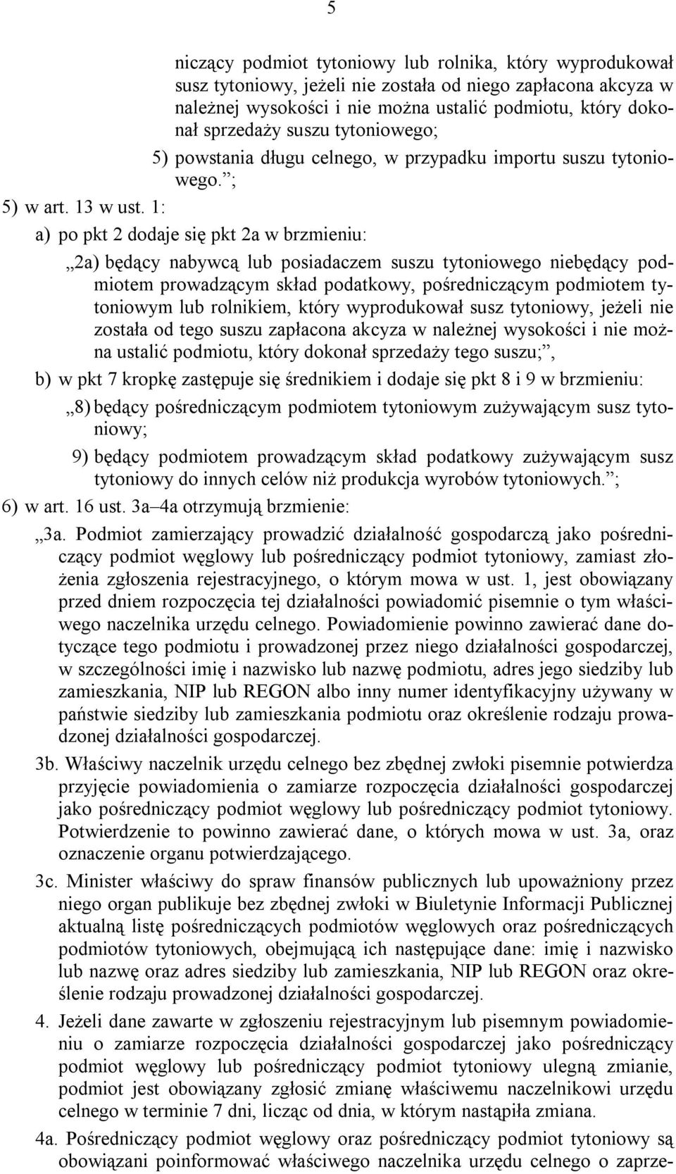 1: a) po pkt 2 dodaje się pkt 2a w brzmieniu: 2a) będący nabywcą lub posiadaczem suszu tytoniowego niebędący podmiotem prowadzącym skład podatkowy, pośredniczącym podmiotem tytoniowym lub rolnikiem,