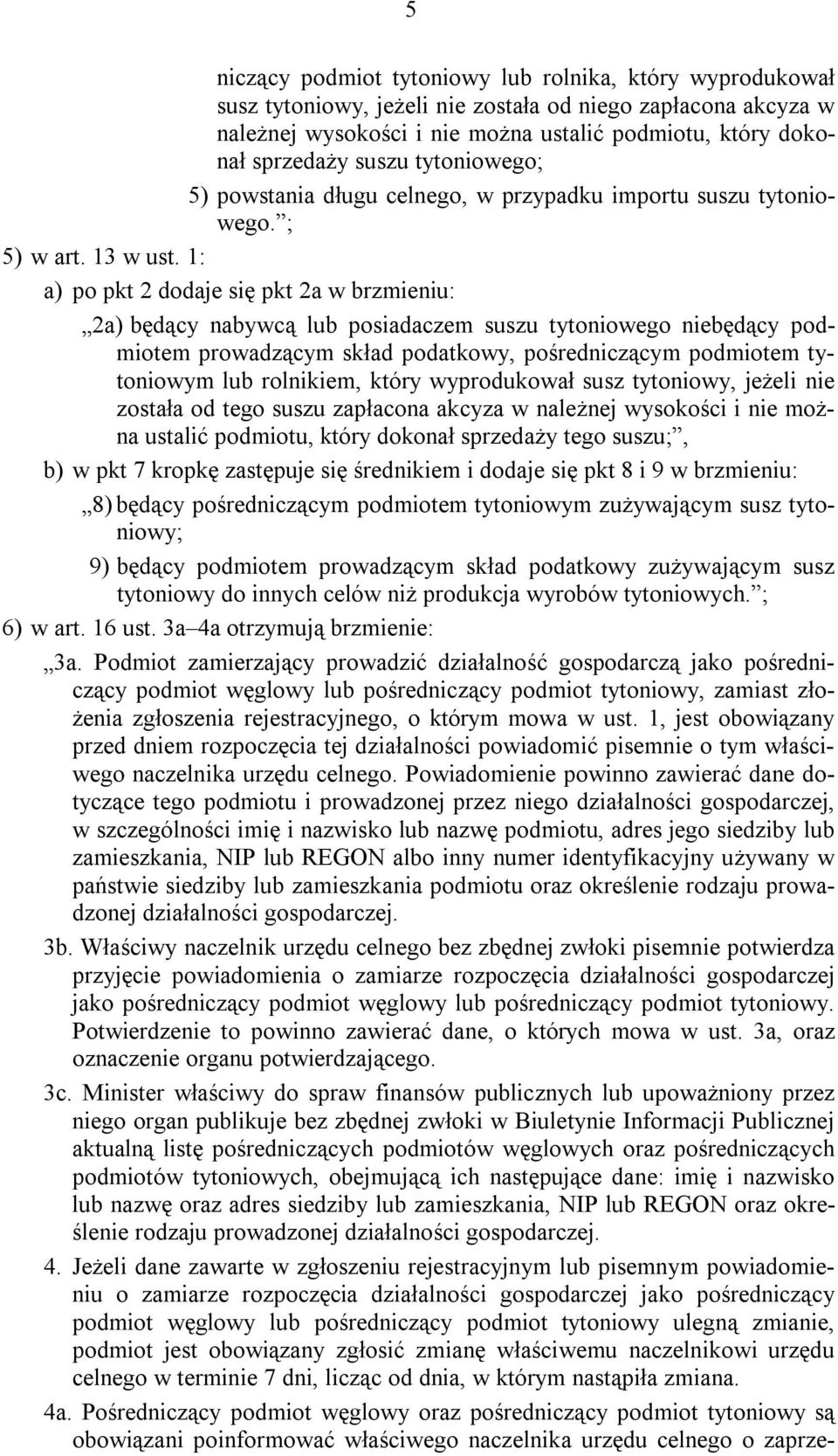 1: a) po pkt 2 dodaje się pkt 2a w brzmieniu: 2a) będący nabywcą lub posiadaczem suszu tytoniowego niebędący podmiotem prowadzącym skład podatkowy, pośredniczącym podmiotem tytoniowym lub rolnikiem,