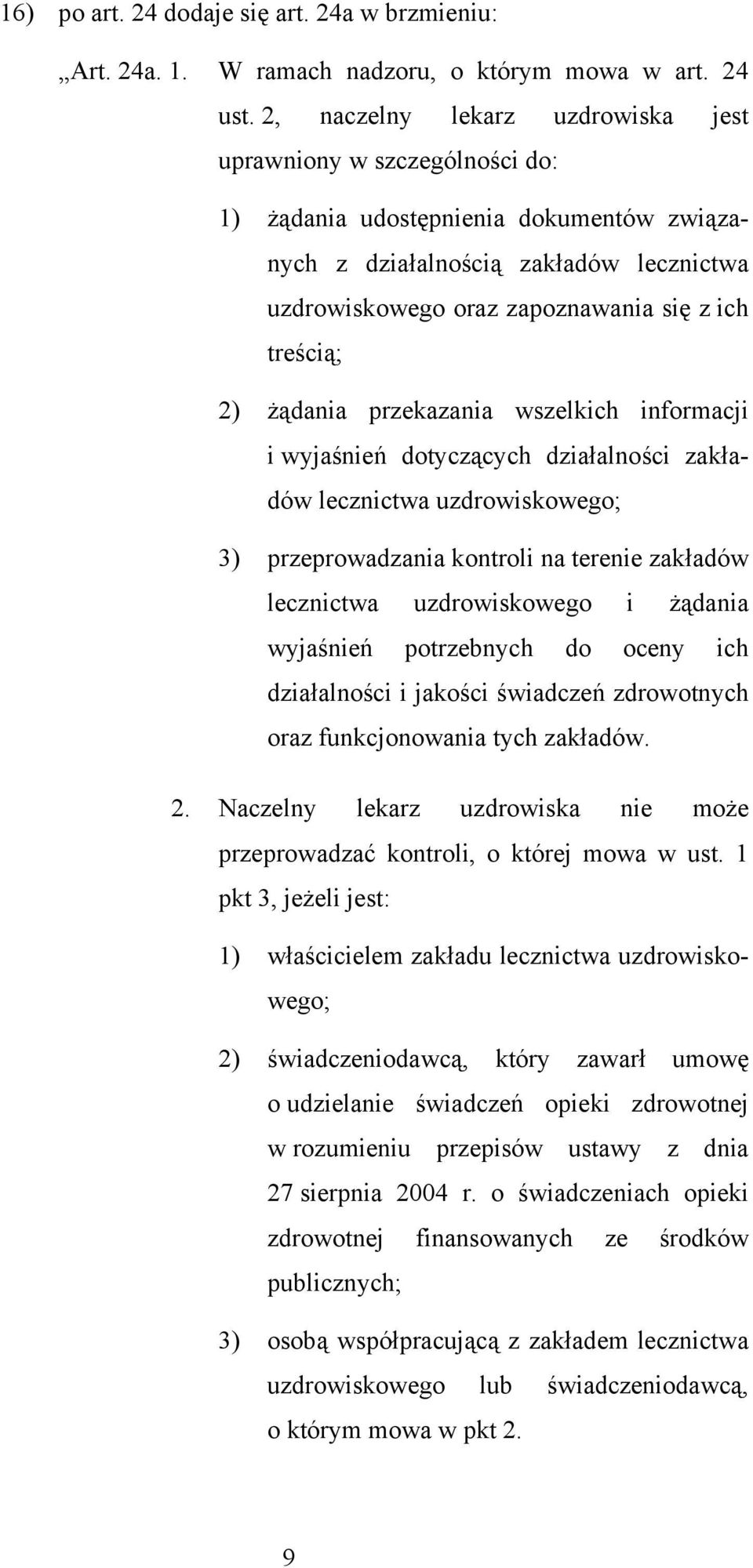 treścią; 2) żądania przekazania wszelkich informacji i wyjaśnień dotyczących działalności zakładów lecznictwa uzdrowiskowego; 3) przeprowadzania kontroli na terenie zakładów lecznictwa uzdrowiskowego