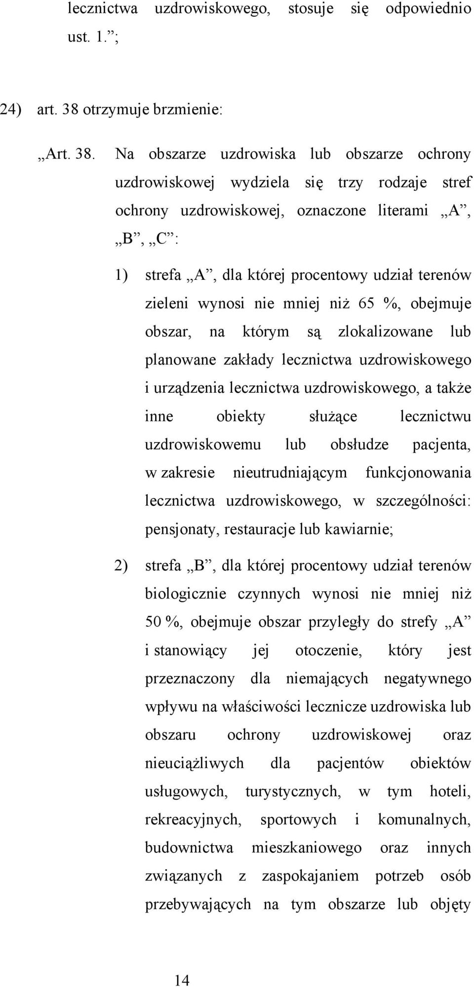 Na obszarze uzdrowiska lub obszarze ochrony uzdrowiskowej wydziela się trzy rodzaje stref ochrony uzdrowiskowej, oznaczone literami A, B, C : 1) strefa A, dla której procentowy udział terenów zieleni
