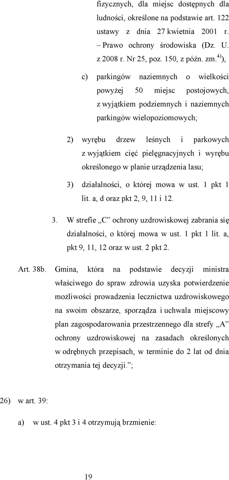 pielęgnacyjnych i wyrębu określonego w planie urządzenia lasu; 3) działalności, o której mowa w ust. 1 pkt 1 lit. a, d oraz pkt 2, 9, 11 i 12. 3. W strefie C ochrony uzdrowiskowej zabrania się działalności, o której mowa w ust.