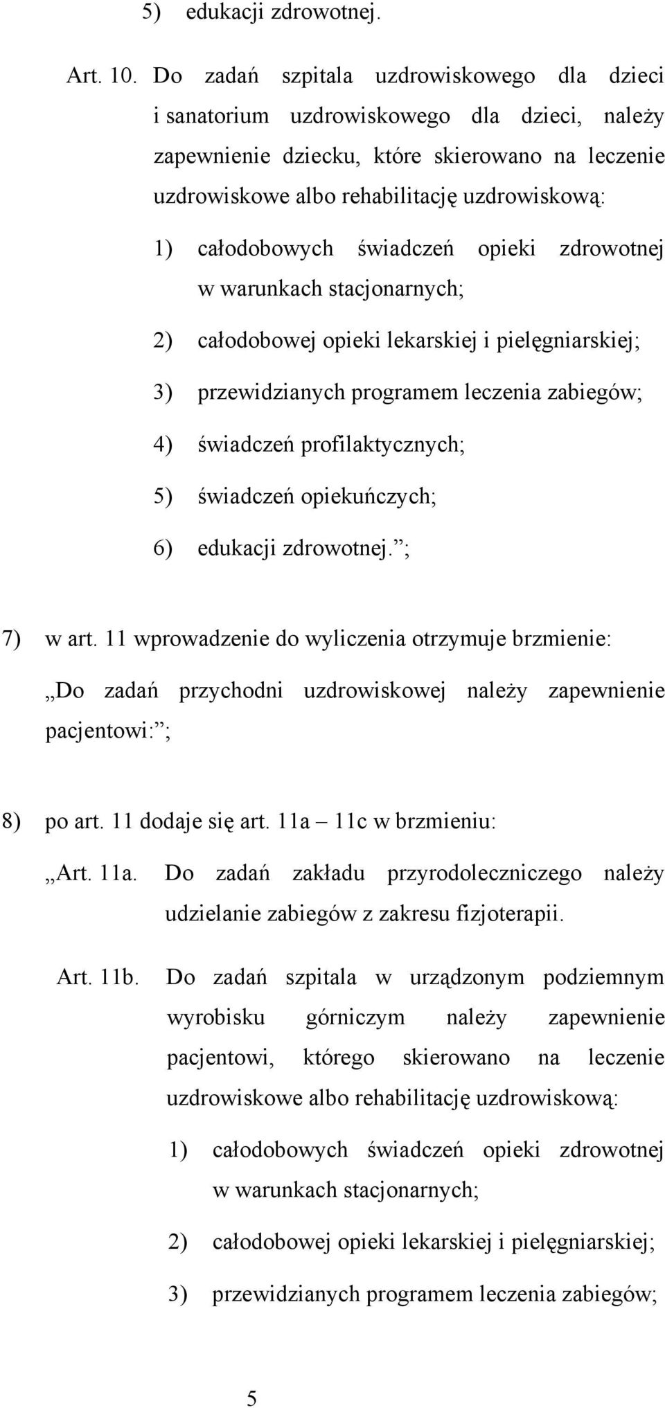 całodobowych świadczeń opieki zdrowotnej w warunkach stacjonarnych; 2) całodobowej opieki lekarskiej i pielęgniarskiej; 3) przewidzianych programem leczenia zabiegów; 4) świadczeń profilaktycznych;