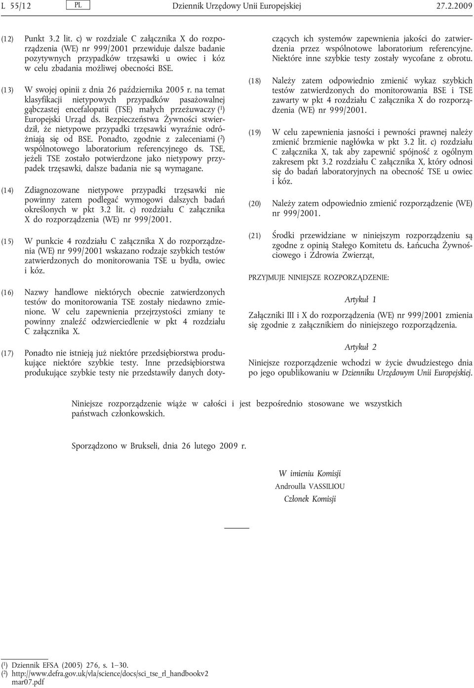 (13) W swojej opinii z dnia 26 października 2005 r. na temat klasyfikacji nietypowych przypadków pasażowalnej gąbczastej encefalopatii (TSE) małych przeżuwaczy ( 1 ) Europejski Urząd ds.