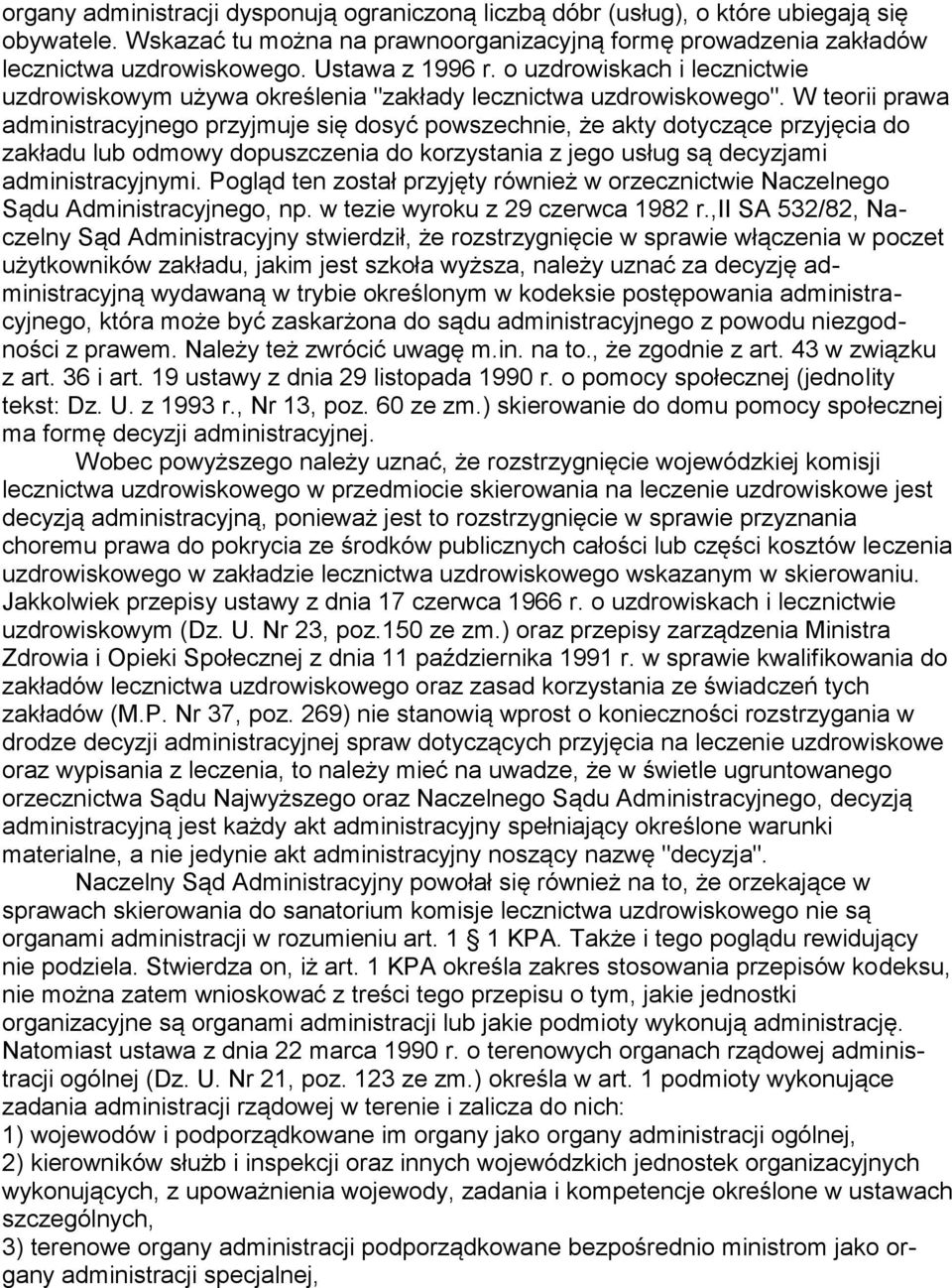 W teorii prawa administracyjnego przyjmuje się dosyć powszechnie, że akty dotyczące przyjęcia do zakładu lub odmowy dopuszczenia do korzystania z jego usług są decyzjami administracyjnymi.