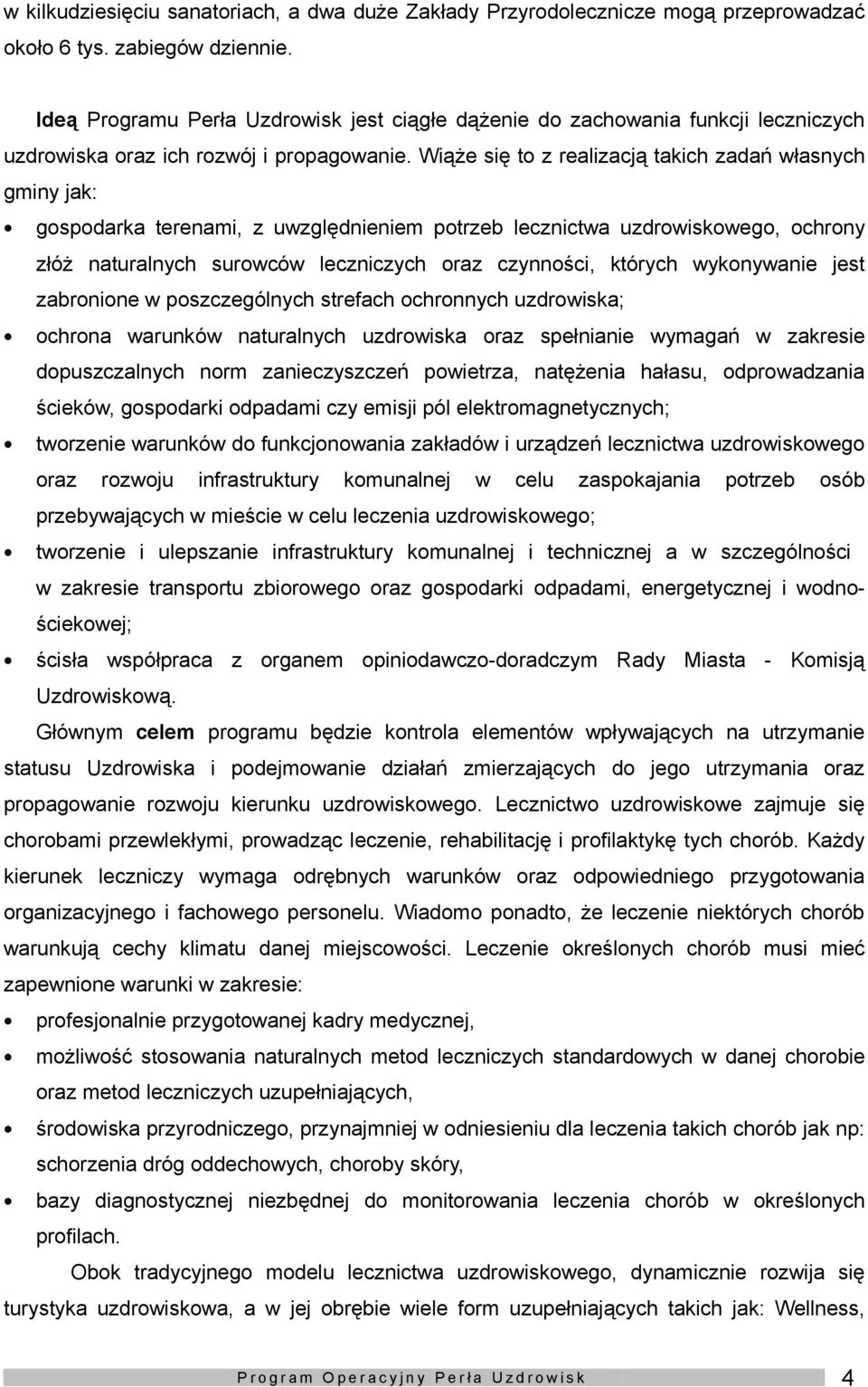 Wiąże się t z realizacją takich zadań własnych gminy jak: gspdarka terenami, z uwzględnieniem ptrzeb lecznictwa uzdrwiskweg, chrny złóż naturalnych surwców leczniczych raz czynnści, których