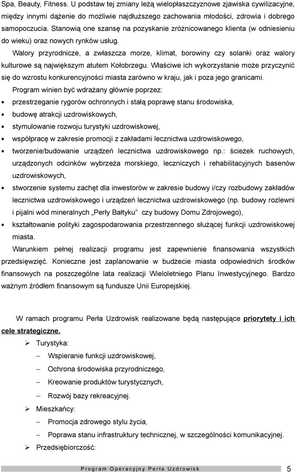 Walry przyrdnicze, a zwłaszcza mrze, klimat, brwiny czy slanki raz walry kulturwe są największym atutem Kłbrzegu.