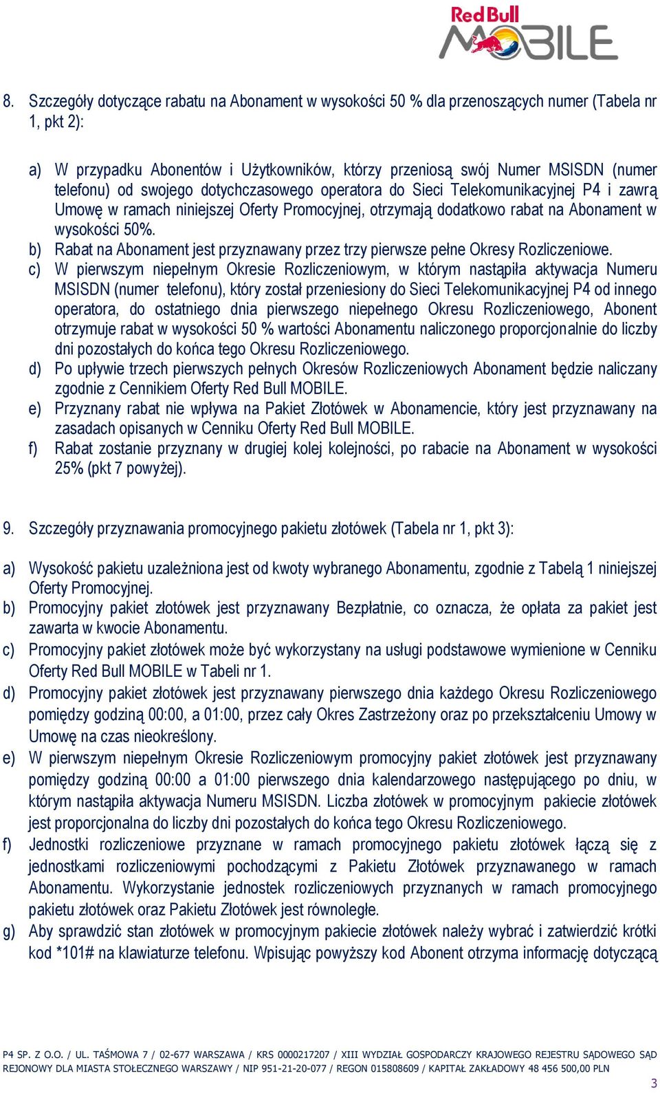 b) Rabat na Abonament jest przyznawany przez trzy pierwsze pełne Okresy Rozliczeniowe.