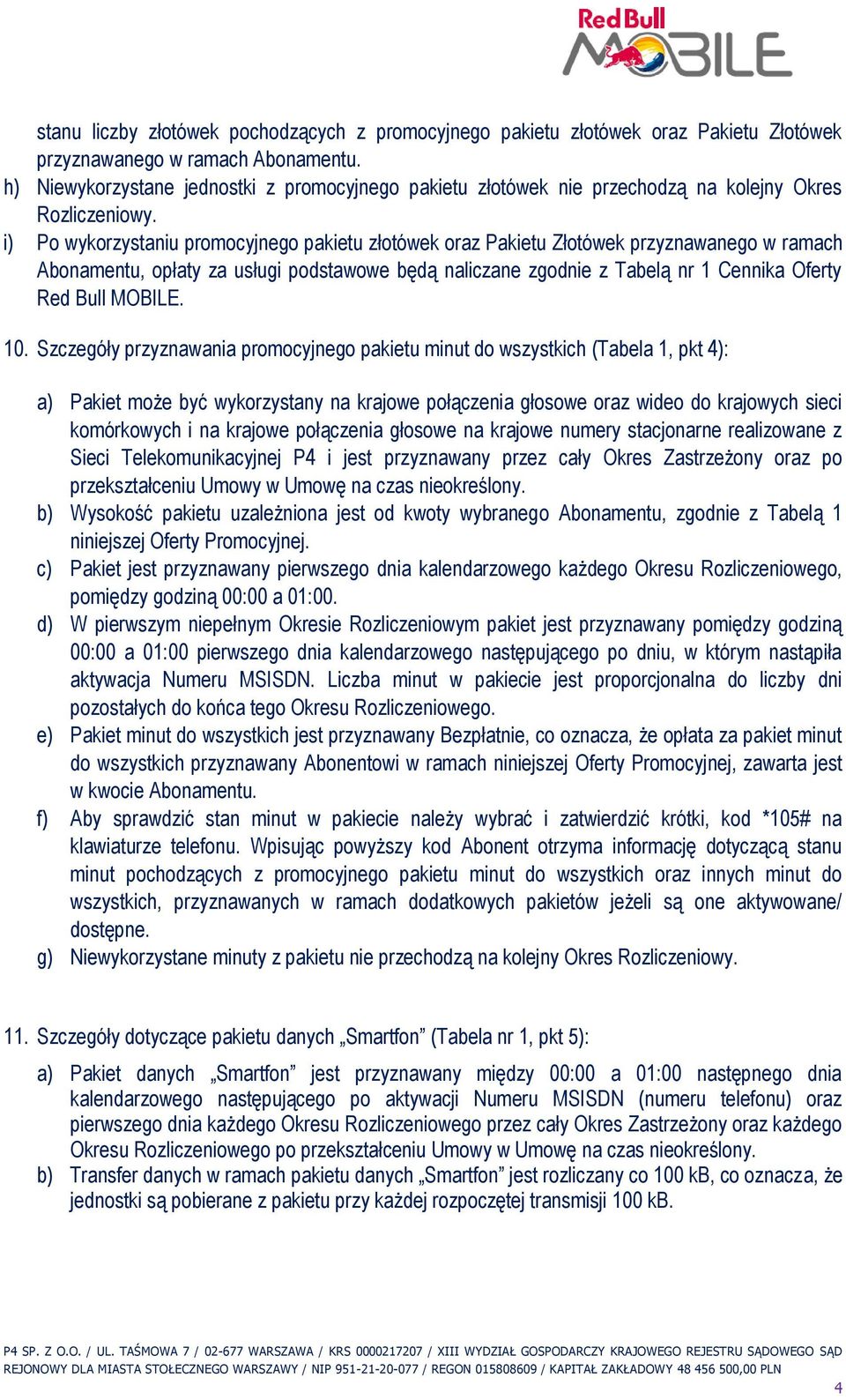 i) Po wykorzystaniu promocyjnego pakietu złotówek oraz Pakietu Złotówek przyznawanego w ramach Abonamentu, opłaty za usługi podstawowe będą naliczane zgodnie z Tabelą nr 1 Cennika Oferty Red Bull