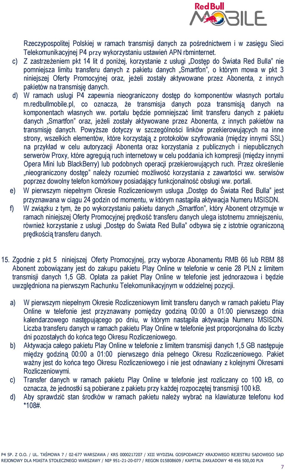 Promocyjnej oraz, jeżeli zostały aktywowane przez Abonenta, z innych pakietów na transmisję danych. d) W ramach usługi P4 zapewnia nieograniczony dostęp do komponentów własnych portalu m.