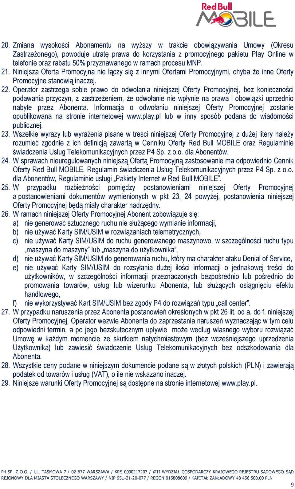 Operator zastrzega sobie prawo do odwołania niniejszej Oferty Promocyjnej, bez konieczności podawania przyczyn, z zastrzeżeniem, że odwołanie nie wpłynie na prawa i obowiązki uprzednio nabyte przez