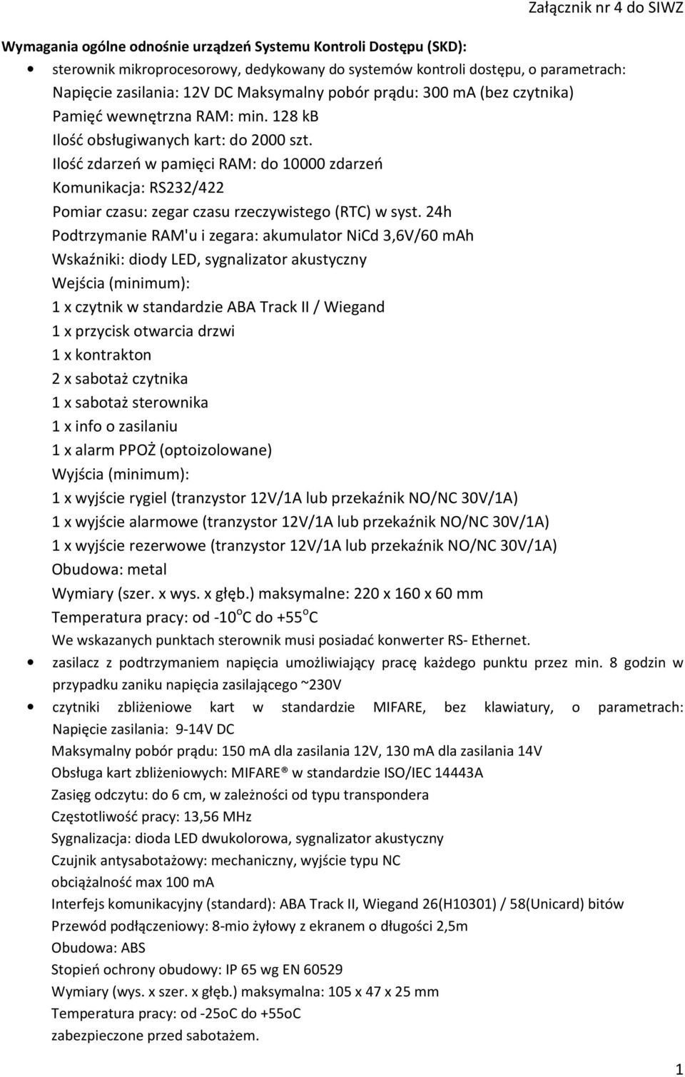 Ilość zdarzeń w pamięci RAM: do 10000 zdarzeń Komunikacja: RS232/422 Pomiar czasu: zegar czasu rzeczywistego (RTC) w syst.