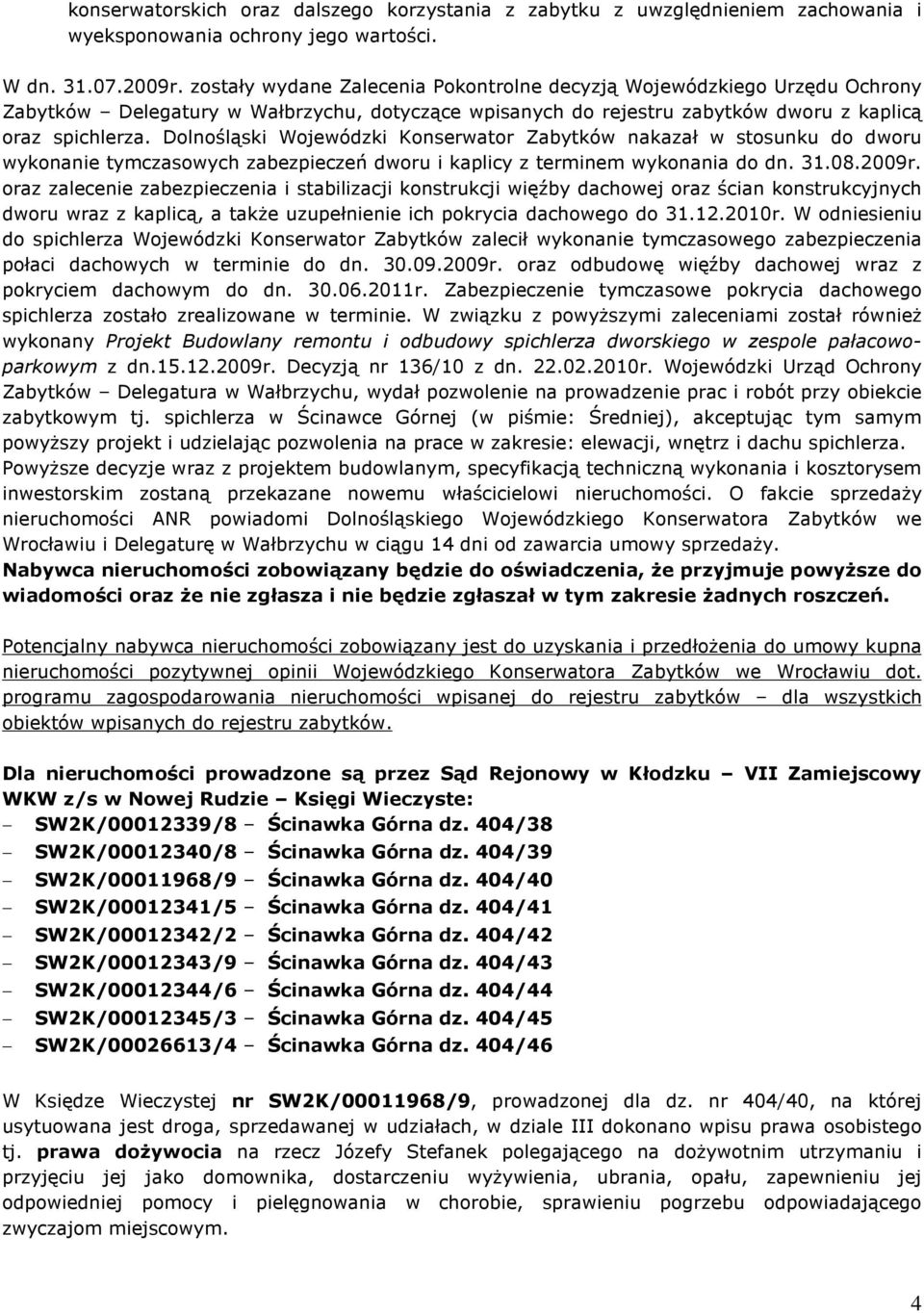 Dolnoœl¹ski Wojewódzki Konserwator Zabytków nakazaù w stosunku do dworu wykonanie tymczasowych zabezpieczeñ dworu i kaplicy z terminem wykonania do dn. 31.08.2009r.