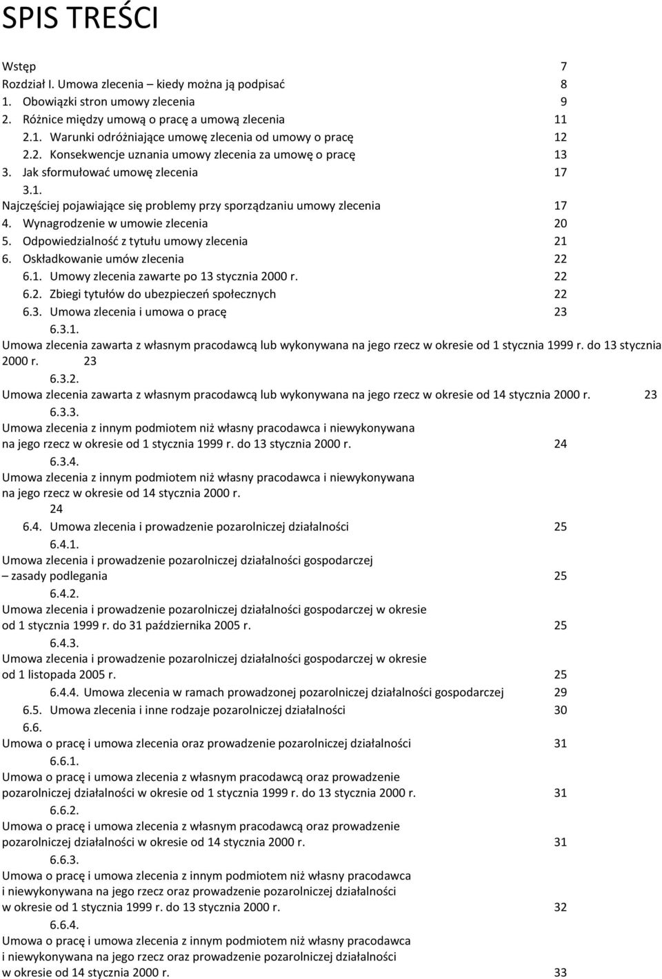 Wynagrodzenie w umowie zlecenia 20 5. Odpowiedzialność z tytułu umowy zlecenia 21 6. Oskładkowanie umów zlecenia 22 6.1. Umowy zlecenia zawarte po 13 stycznia 2000 r. 22 6.2. Zbiegi tytułów do ubezpieczeń społecznych 22 6.