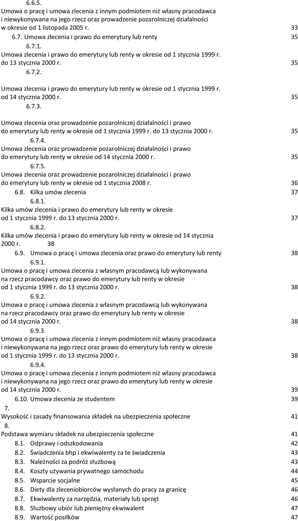 35 6.7.4. do emerytury lub renty w okresie od 14 stycznia 2000 r. 35 6.7.5. do emerytury lub renty w okresie od 1 stycznia 2008 r. 36 6.8. Kilka umów zlecenia 37 6.8.1. Kilka umów zlecenia i prawo do emerytury lub renty w okresie od 1 stycznia 1999 r.