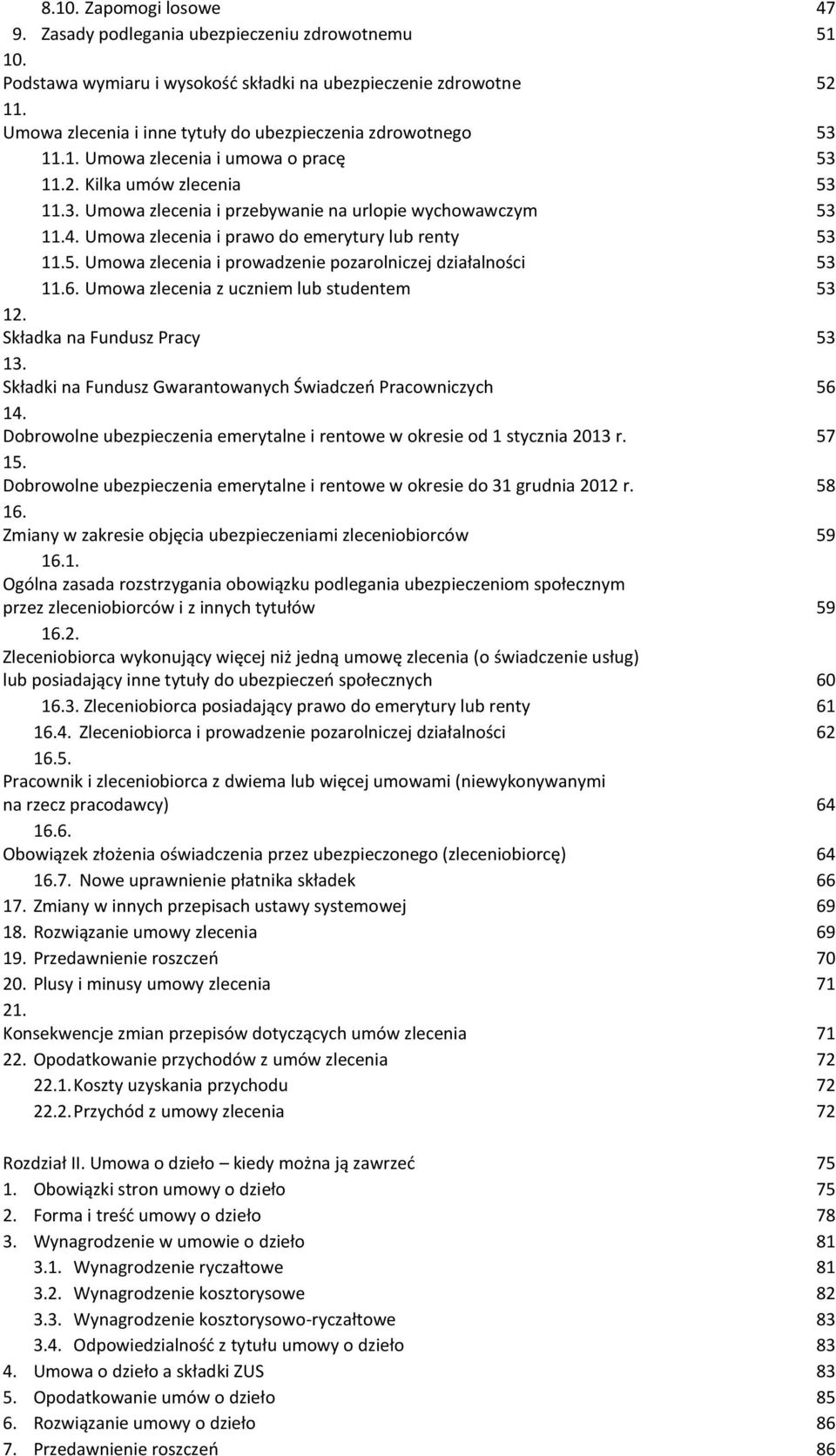 Umowa zlecenia i prawo do emerytury lub renty 53 11.5. Umowa zlecenia i prowadzenie pozarolniczej działalności 53 11.6. Umowa zlecenia z uczniem lub studentem 53 12. Składka na Fundusz Pracy 53 13.