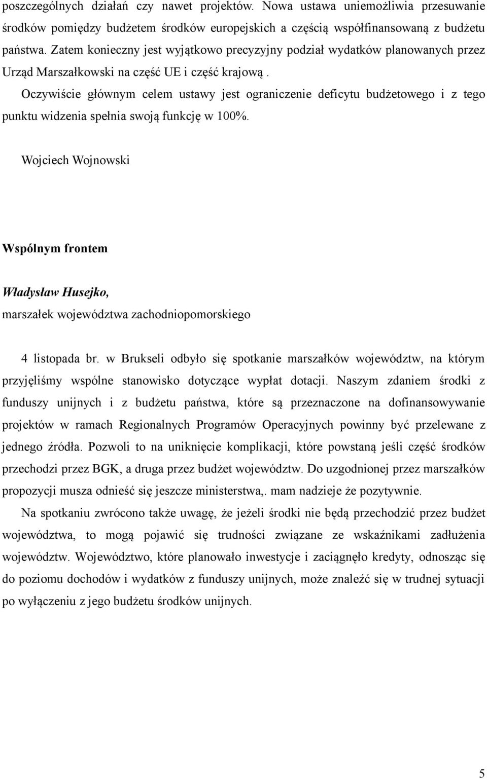 Oczywiście głównym celem ustawy jest ograniczenie deficytu budżetowego i z tego punktu widzenia spełnia swoją funkcję w 100%.