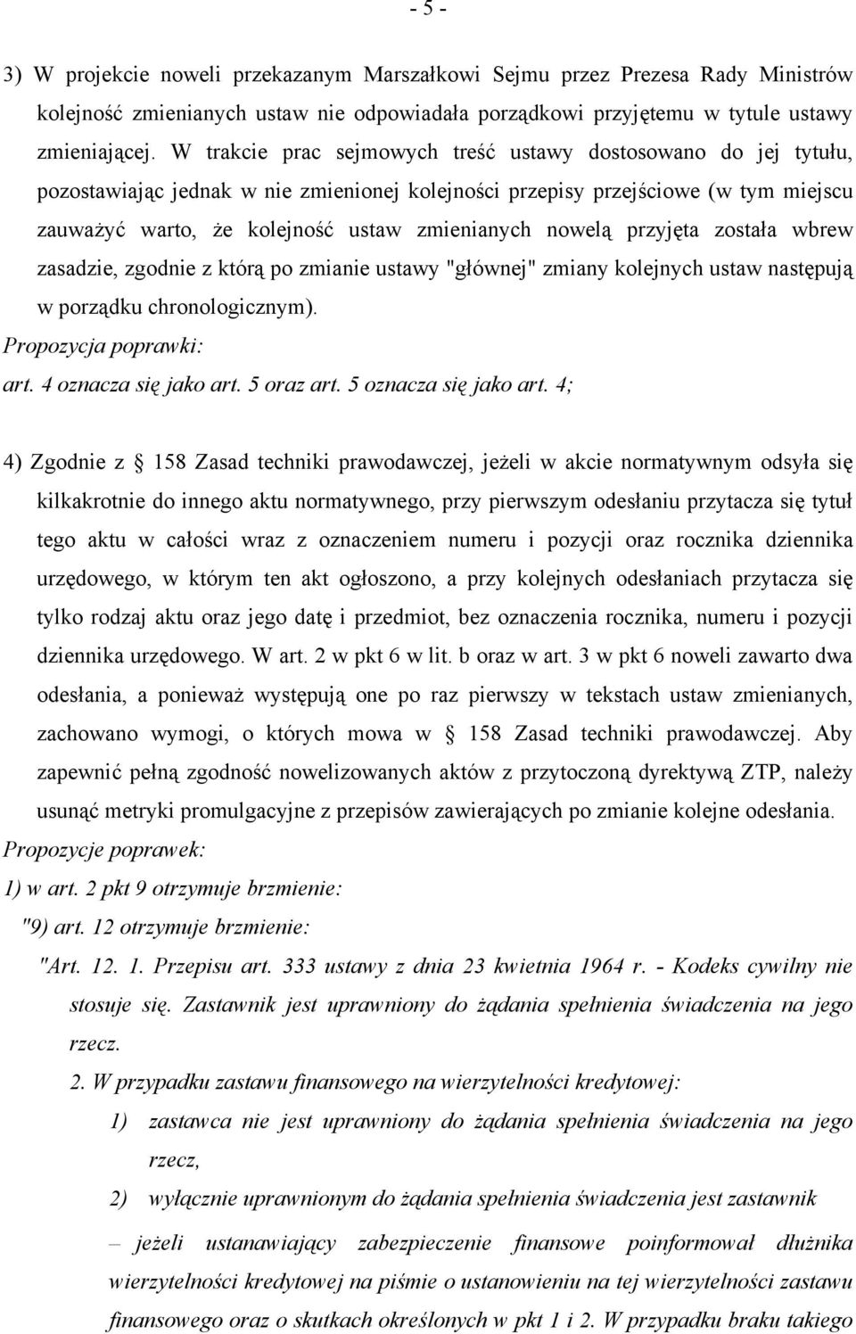 nowelą przyjęta została wbrew zasadzie, zgodnie z którą po zmianie ustawy "głównej" zmiany kolejnych ustaw następują w porządku chronologicznym). Propozycja poprawki: art. 4 oznacza się jako art.