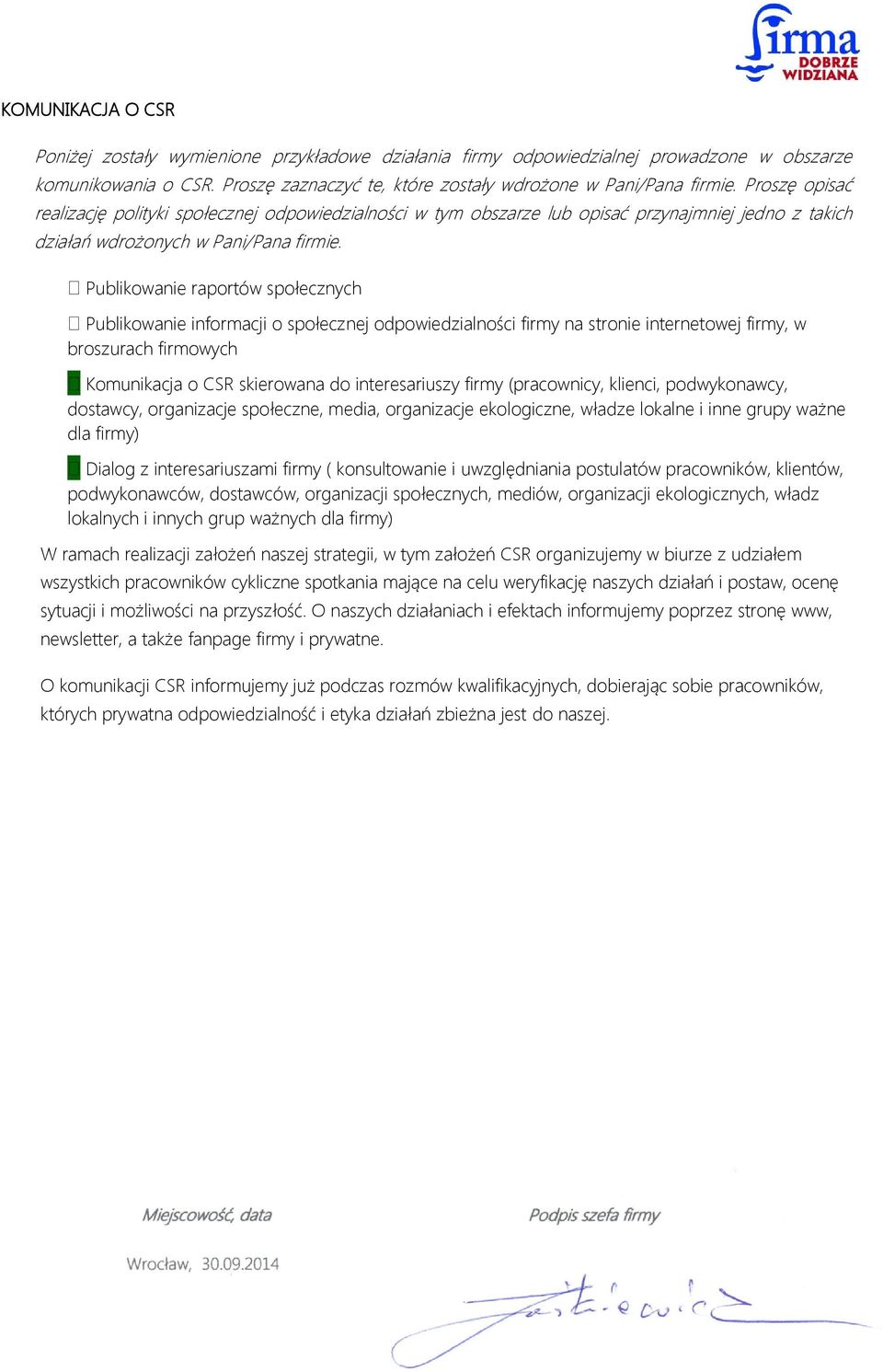Publikowanie raportów społecznych Publikowanie informacji o społecznej odpowiedzialności firmy na stronie internetowej firmy, w broszurach firmowych Komunikacja o CSR skierowana do interesariuszy