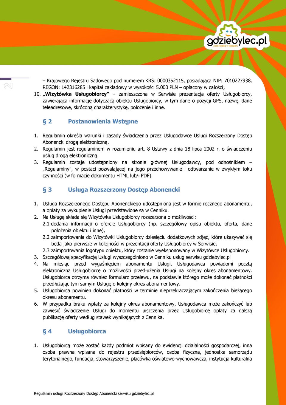 charakterystykę, położenie i inne. 2 Postanowienia Wstępne 1. Regulamin określa warunki i zasady świadczenia przez Usługodawcę Usługi Rozszerzony Dostęp Abonencki drogą elektroniczną. 2. Regulamin jest regulaminem w rozumieniu art.