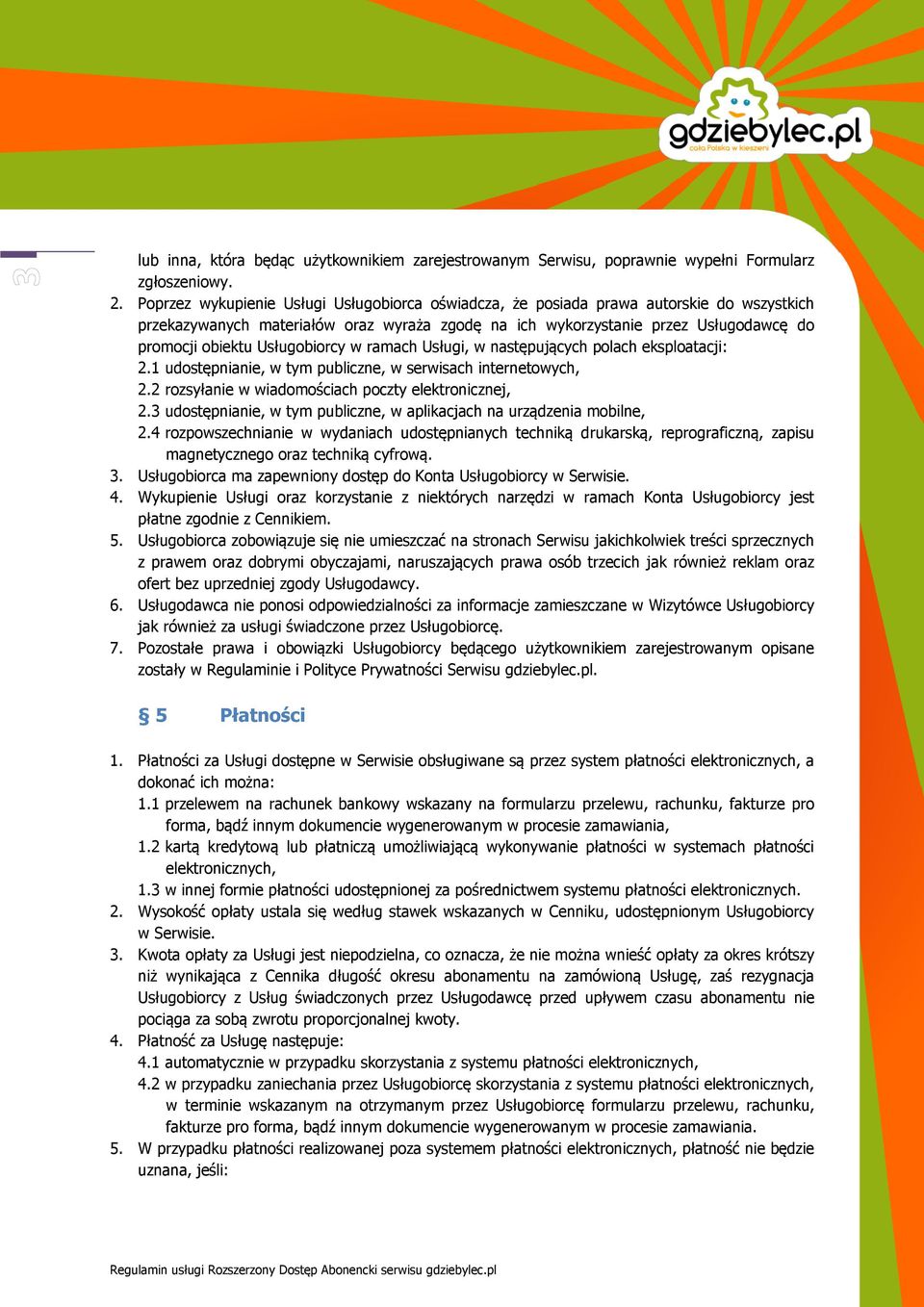 Usługobiorcy w ramach Usługi, w następujących polach eksploatacji: 2.1 udostępnianie, w tym publiczne, w serwisach internetowych, 2.2 rozsyłanie w wiadomościach poczty elektronicznej, 2.