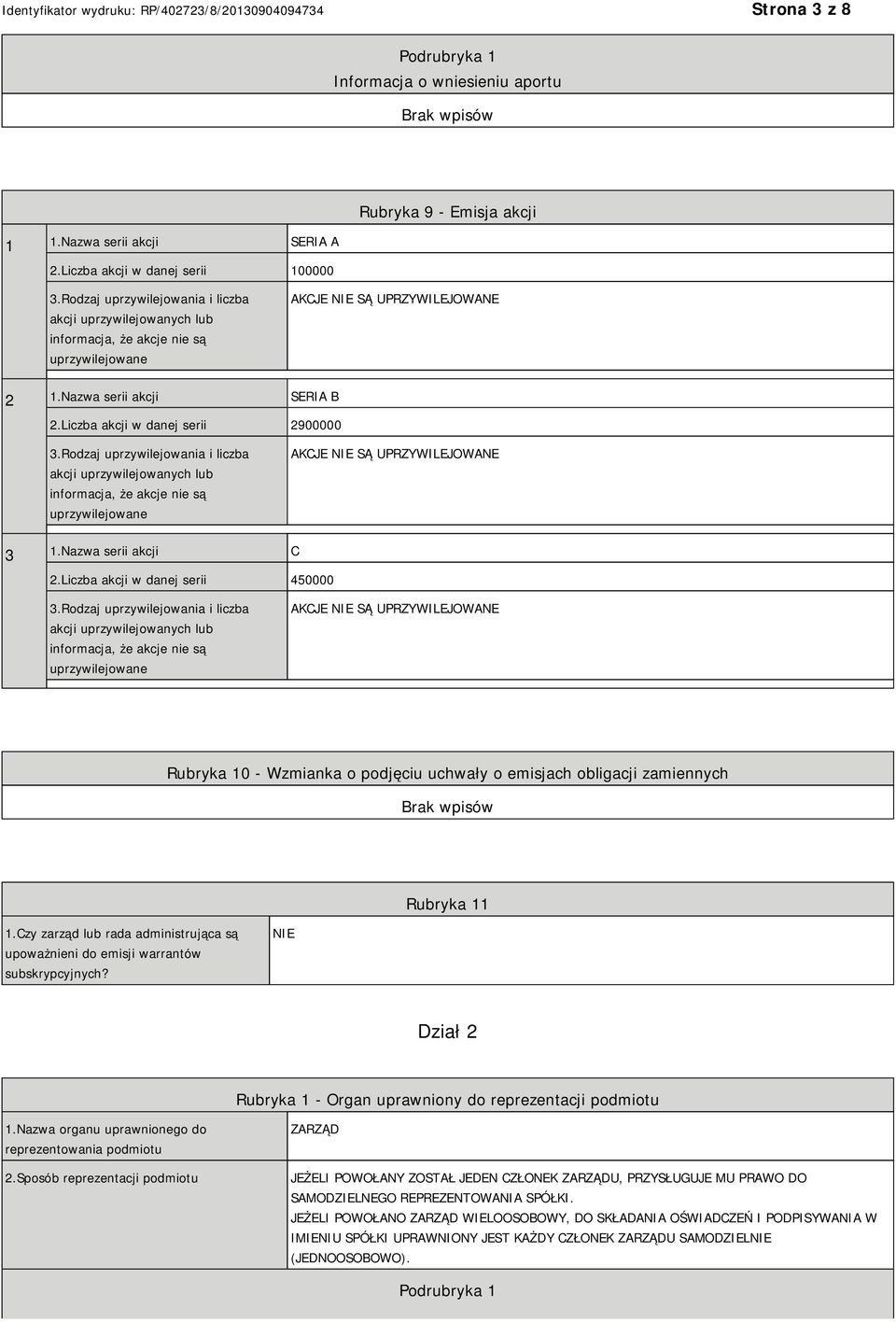 Rodzaj uprzywilejowania i liczba akcji uprzywilejowanych lub informacja, że akcje nie są uprzywilejowane AKCJE SĄ UPRZYWILEJOWANE 3 1.Nazwa serii akcji C 2.Liczba akcji w danej serii 450000 3.