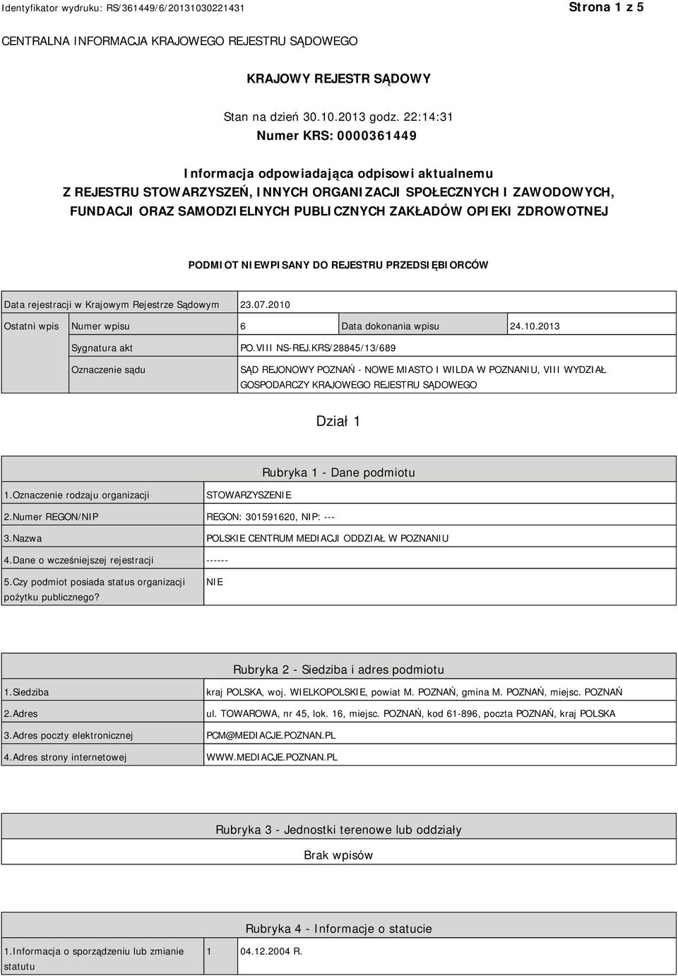 OPIEKI ZDROWOTNEJ PODMIOT NIEWPISANY DO REJESTRU PRZEDSIĘBIORCÓW Data rejestracji w Krajowym Rejestrze Sądowym 23.07.2010 Ostatni wpis Numer wpisu 6 Data dokonania wpisu 24.10.2013 Sygnatura akt Oznaczenie sądu PO.