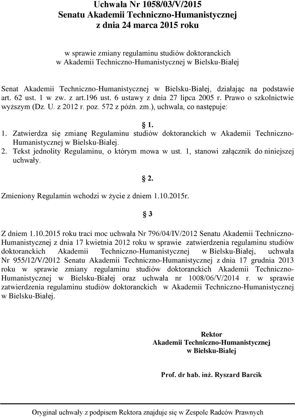 poz. 572 z późn. zm.), uchwala, co następuje: 1. 1. Zatwierdza się zmianę Regulaminu studiów doktoranckich w Akademii Techniczno- Humanistycznej w Bielsku-Białej. 2.