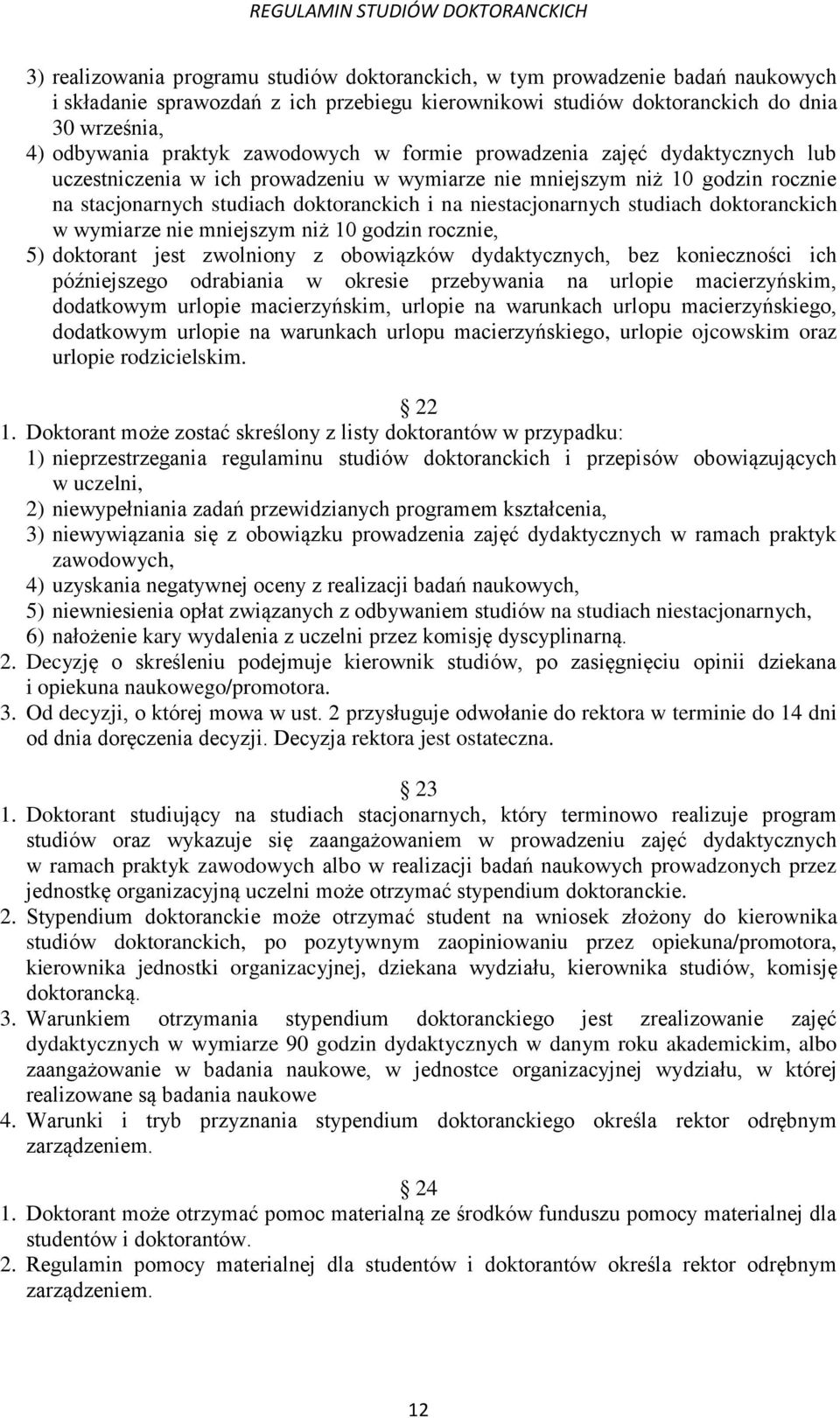 studiach doktoranckich w wymiarze nie mniejszym niż 10 godzin rocznie, 5) doktorant jest zwolniony z obowiązków dydaktycznych, bez konieczności ich późniejszego odrabiania w okresie przebywania na