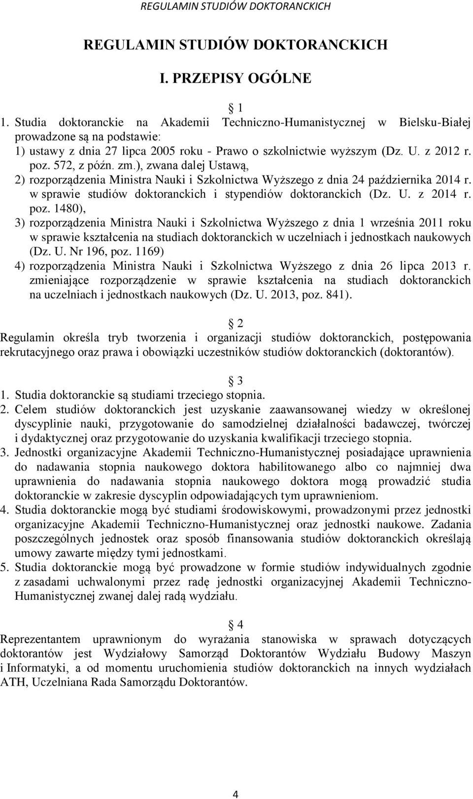 572, z późn. zm.), zwana dalej Ustawą, 2) rozporządzenia Ministra Nauki i Szkolnictwa Wyższego z dnia 24 października 2014 r. w sprawie studiów doktoranckich i stypendiów doktoranckich (Dz. U. z 2014 r.